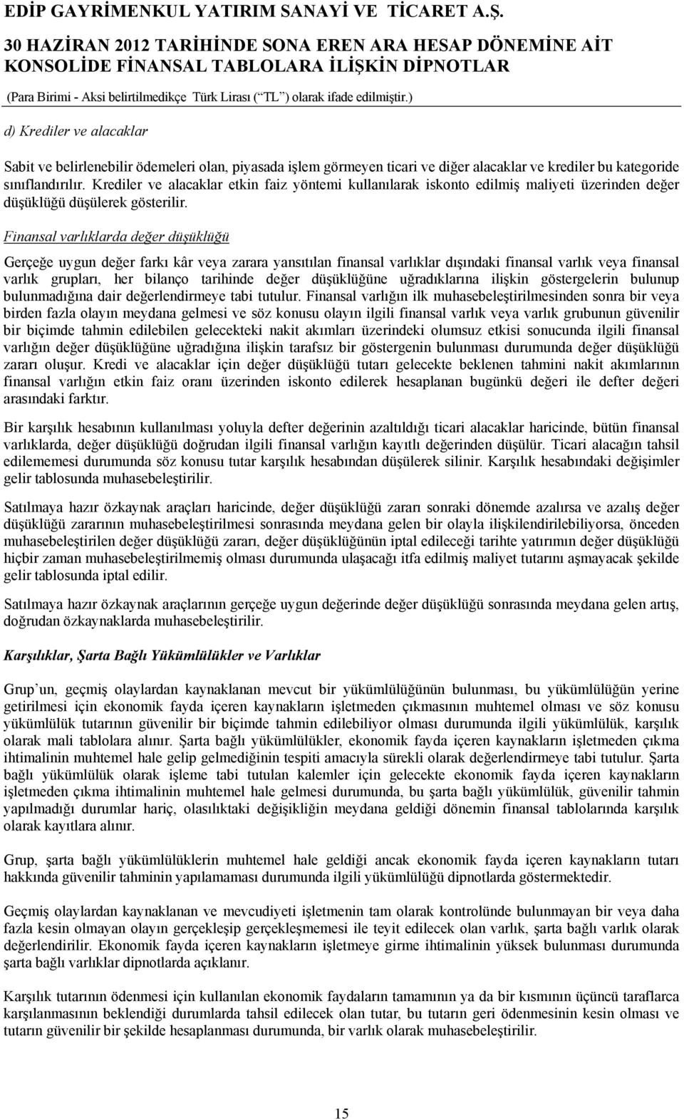 Finansal varlıklarda değer düşüklüğü Gerçeğe uygun değer farkı kâr veya zarara yansıtılan finansal varlıklar dışındaki finansal varlık veya finansal varlık grupları, her bilanço tarihinde değer