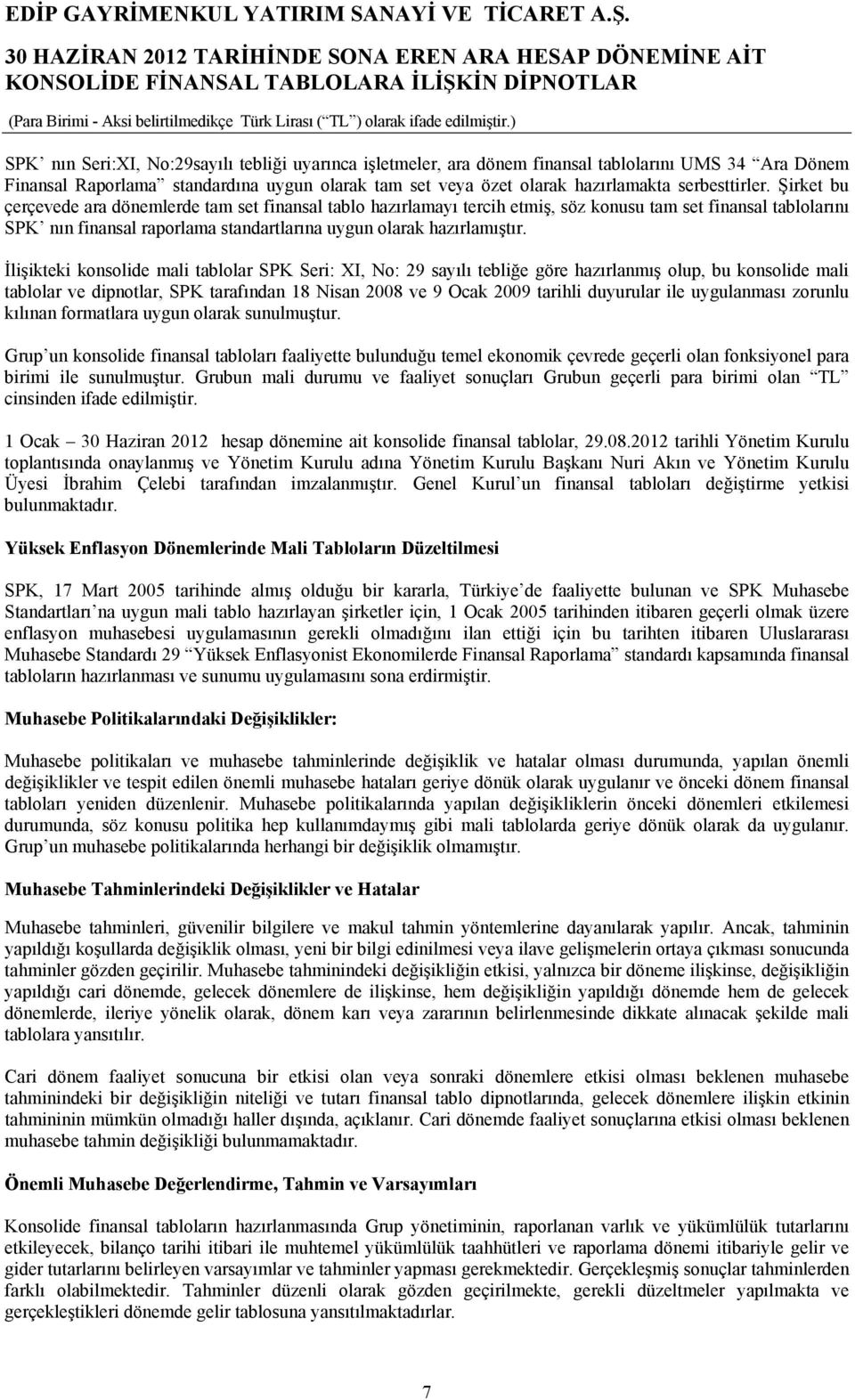 Şirket bu çerçevede ara dönemlerde tam set finansal tablo hazırlamayı tercih etmiş, söz konusu tam set finansal tablolarını SPK nın finansal raporlama standartlarına uygun olarak hazırlamıştır.