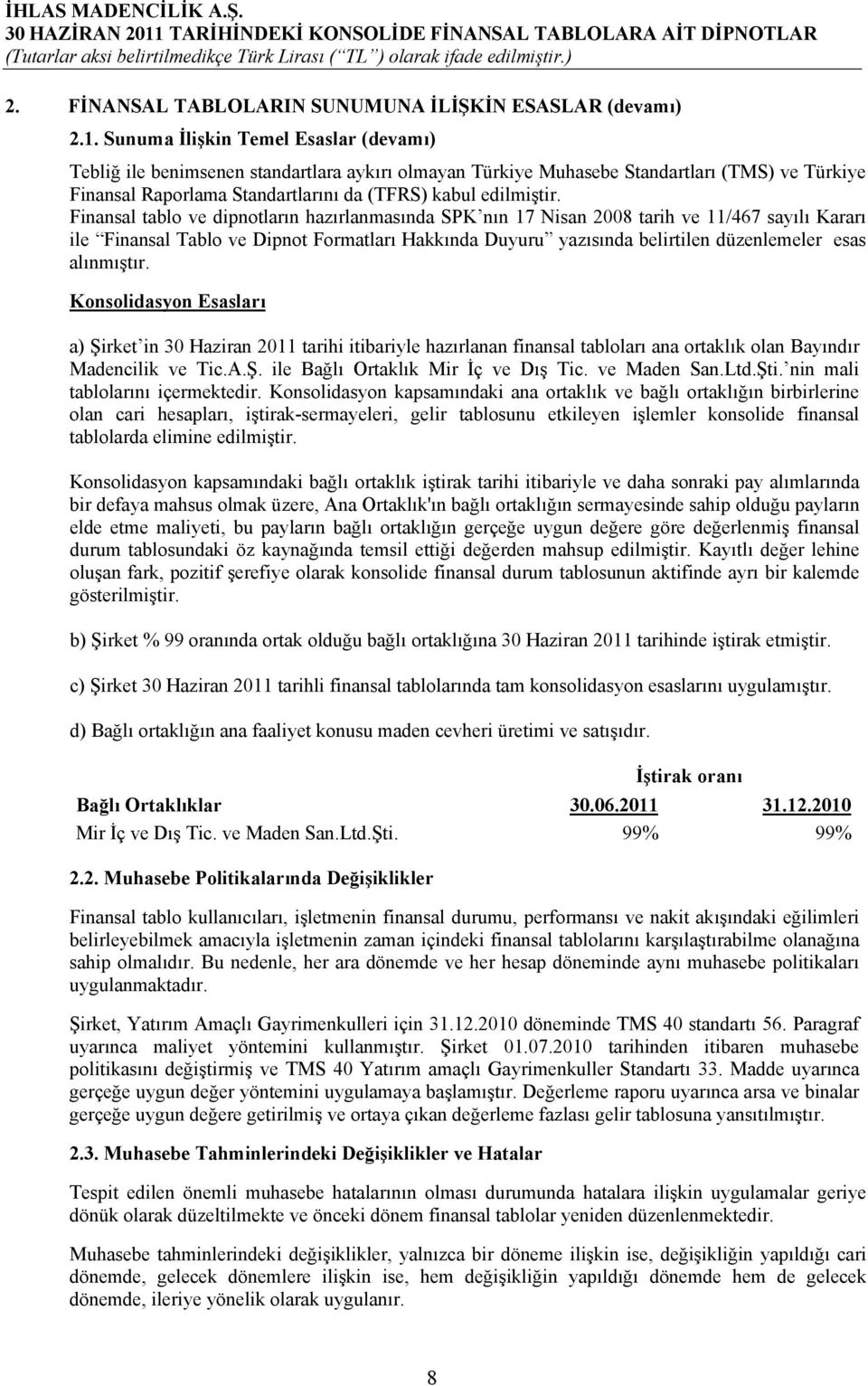 Finansal tablo ve dipnotların hazırlanmasında SPK nın 17 Nisan 2008 tarih ve 11/467 sayılı Kararı ile Finansal Tablo ve Dipnot Formatları Hakkında Duyuru yazısında belirtilen düzenlemeler esas