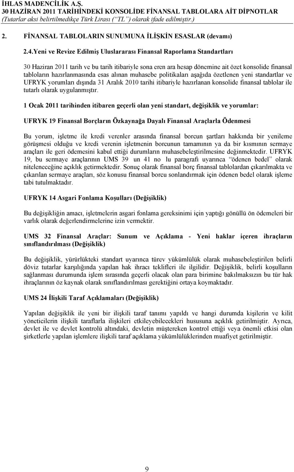 esas alınan muhasebe politikaları aşağıda özetlenen yeni standartlar ve UFRYK yorumları dışında 31 Aralık 2010 tarihi itibariyle hazırlanan konsolide finansal tablolar ile tutarlı olarak