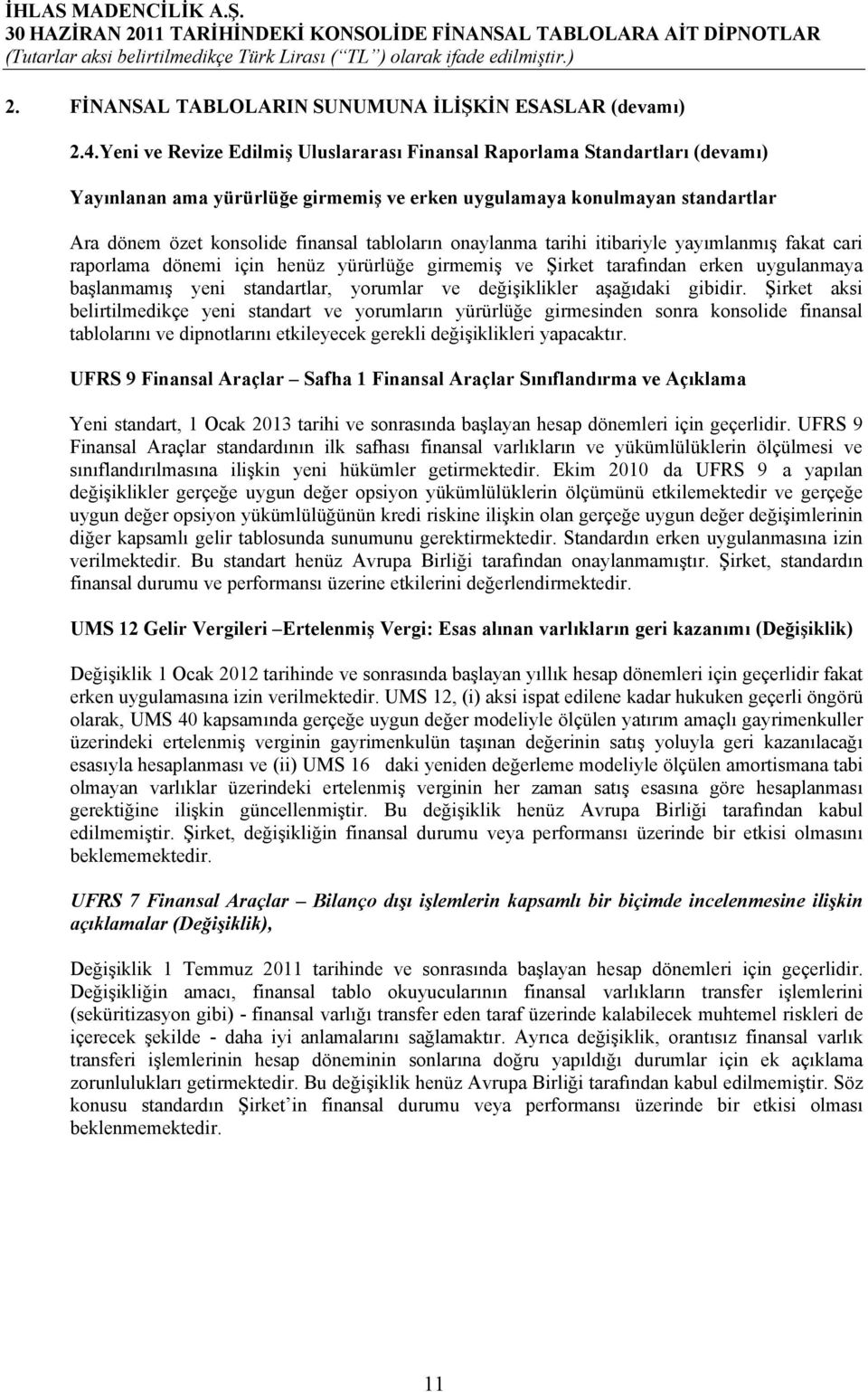 onaylanma tarihi itibariyle yayımlanmış fakat cari raporlama dönemi için henüz yürürlüğe girmemiş ve Şirket tarafından erken uygulanmaya başlanmamış yeni standartlar, yorumlar ve değişiklikler