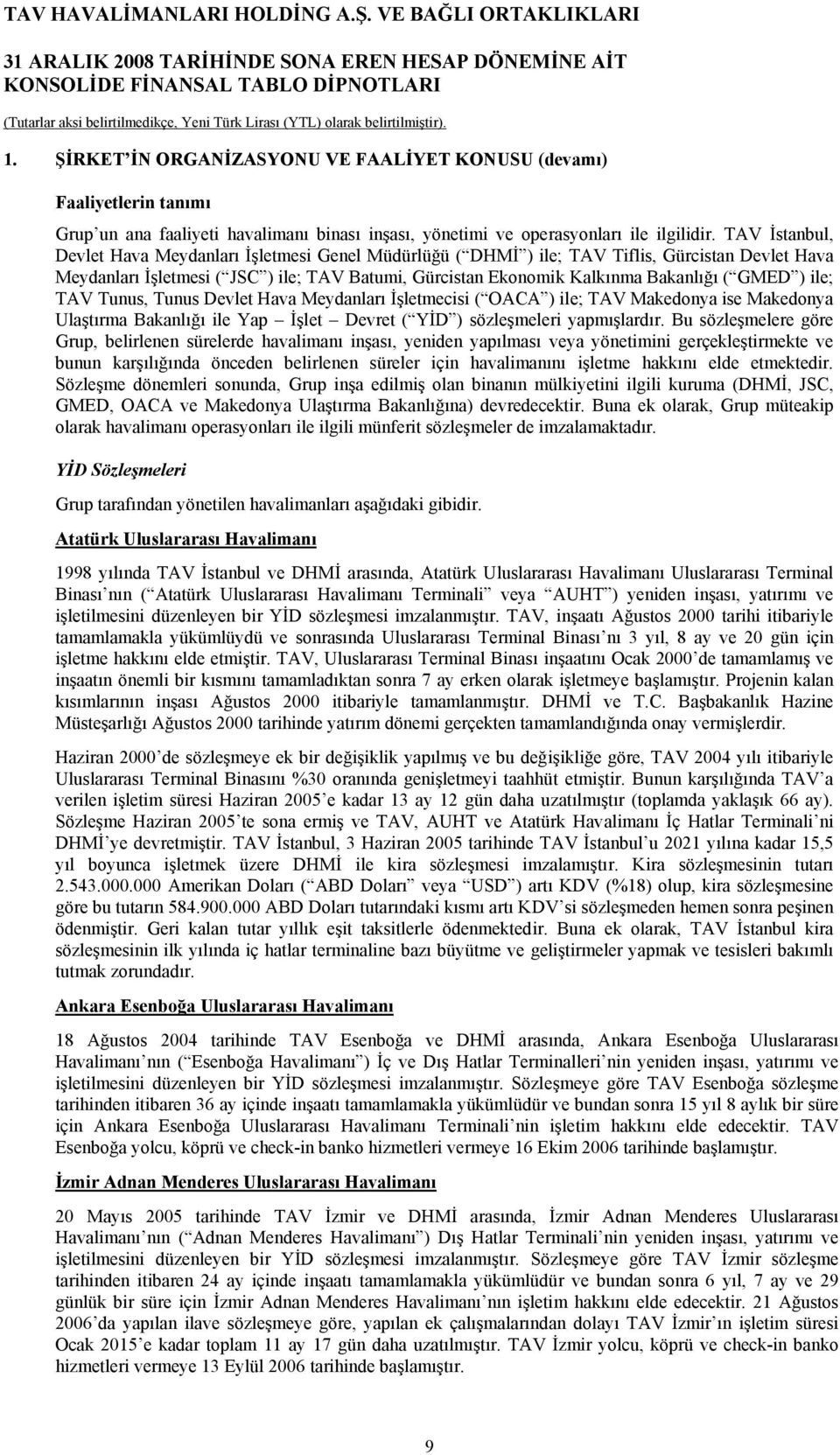 GMED ) ile; TAV Tunus, Tunus Devlet Hava Meydanları İşletmecisi ( OACA ) ile; TAV Makedonya ise Makedonya Ulaştırma Bakanlığı ile Yap İşlet Devret ( YİD ) sözleşmeleri yapmışlardır.