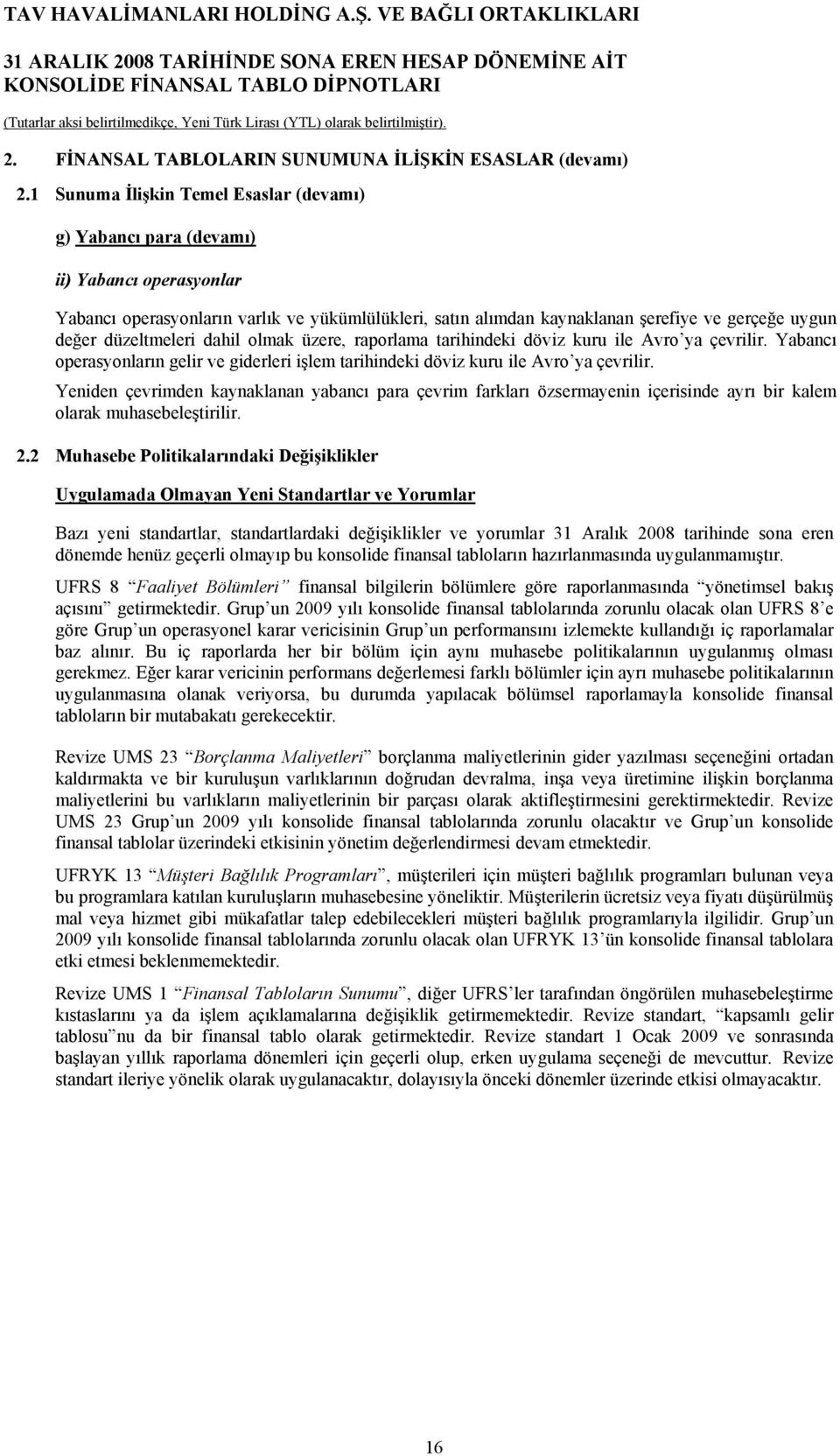 düzeltmeleri dahil olmak üzere, raporlama tarihindeki döviz kuru ile Avro ya çevrilir. Yabancı operasyonların gelir ve giderleri işlem tarihindeki döviz kuru ile Avro ya çevrilir.