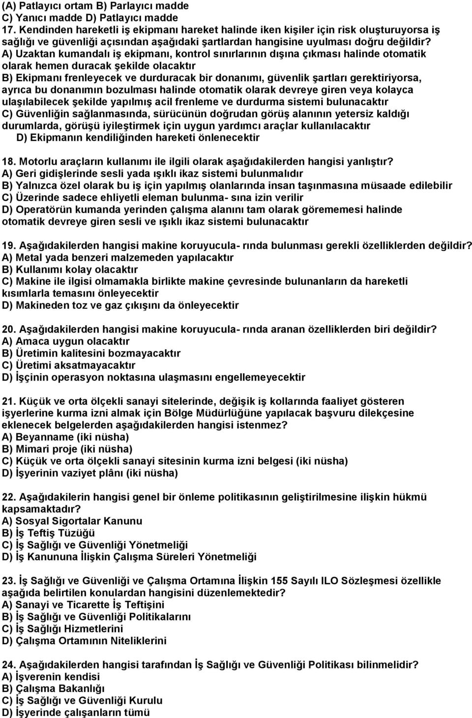 A) Uzaktan kumandalı iş ekipmanı, kontrol sınırlarının dışına çıkması halinde otomatik olarak hemen duracak şekilde olacaktır B) Ekipmanı frenleyecek ve durduracak bir donanımı, güvenlik şartları