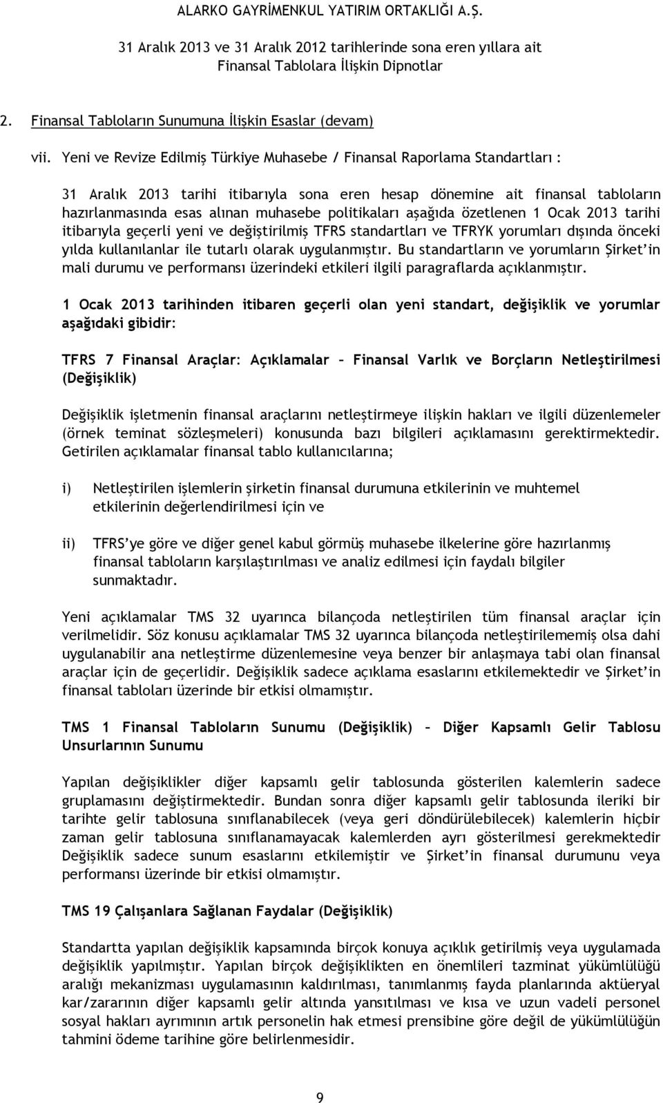 politikaları aşağıda özetlenen 1 Ocak 2013 tarihi itibarıyla geçerli yeni ve değiştirilmiş TFRS standartları ve TFRYK yorumları dışında önceki yılda kullanılanlar ile tutarlı olarak uygulanmıştır.