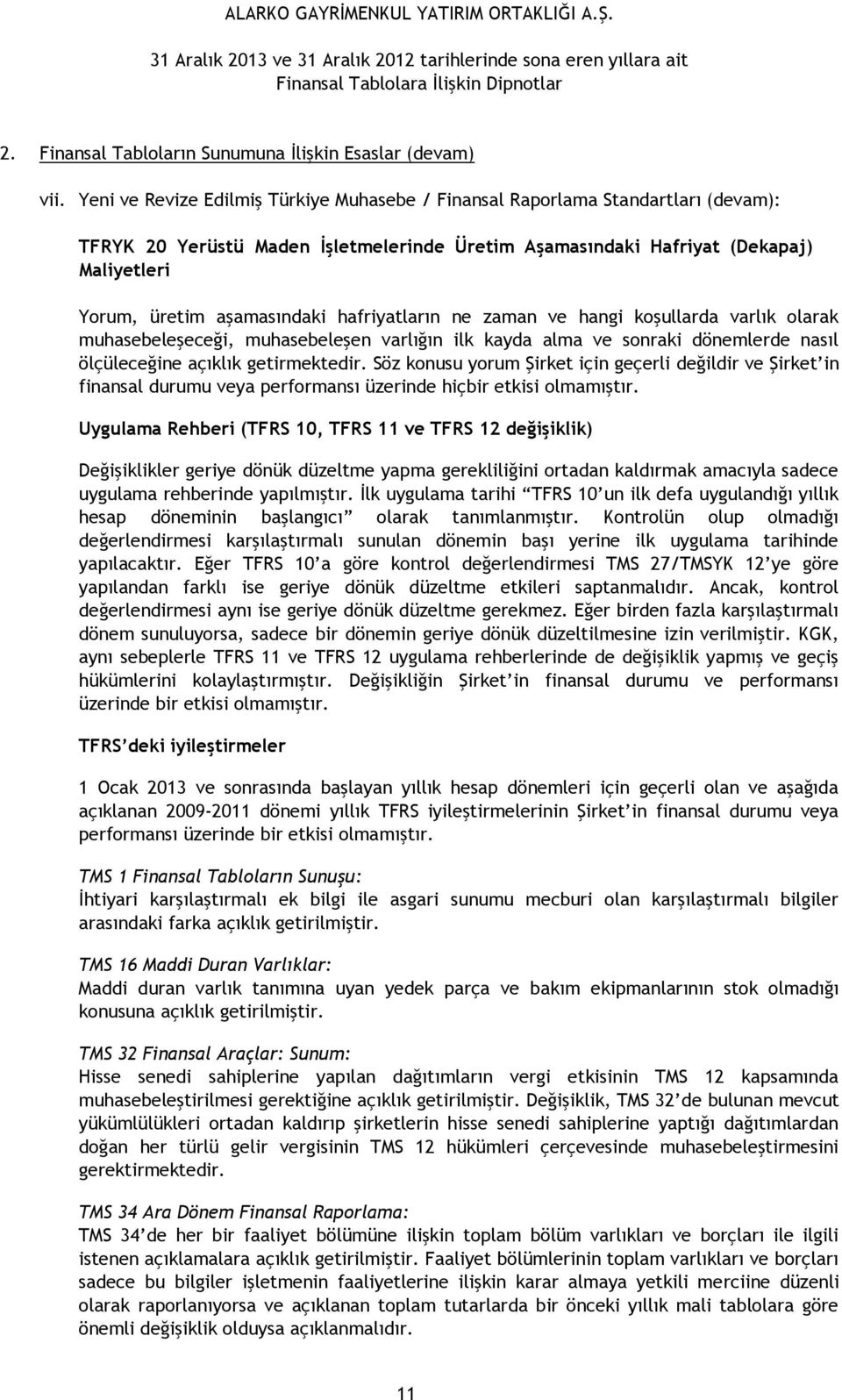 hafriyatların ne zaman ve hangi koşullarda varlık olarak muhasebeleşeceği, muhasebeleşen varlığın ilk kayda alma ve sonraki dönemlerde nasıl ölçüleceğine açıklık getirmektedir.