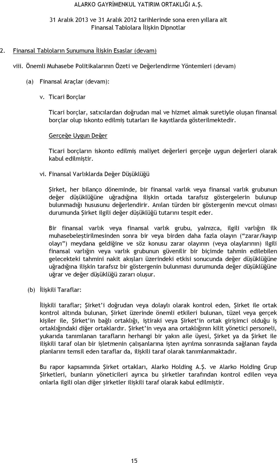 Gerçeğe Uygun Değer Ticari borçların iskonto edilmiş maliyet değerleri gerçeğe uygun değerleri olarak kabul edilmiştir. vi.