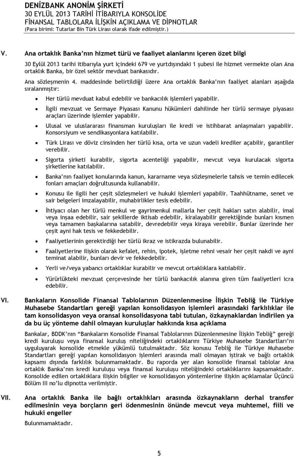 maddesinde belirtildiği üzere Ana ortaklık Banka nın faaliyet alanları aşağıda sıralanmıştır: Her türlü mevduat kabul edebilir ve bankacılık işlemleri yapabilir.