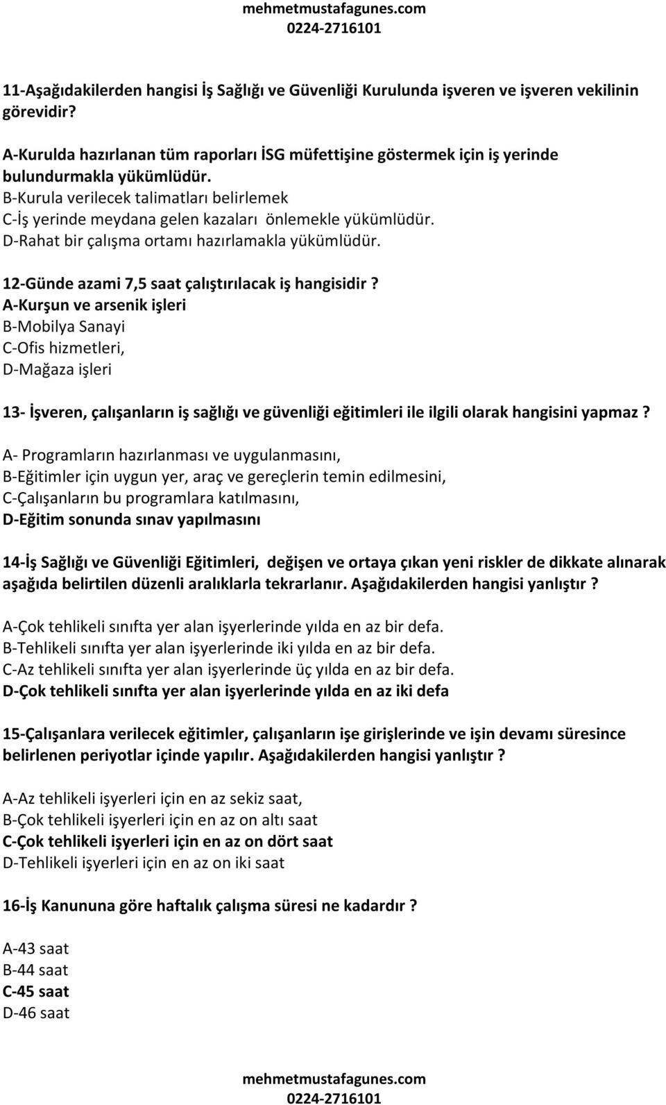 B-Kurula verilecek talimatları belirlemek C-İş yerinde meydana gelen kazaları önlemekle yükümlüdür. D-Rahat bir çalışma ortamı hazırlamakla yükümlüdür.