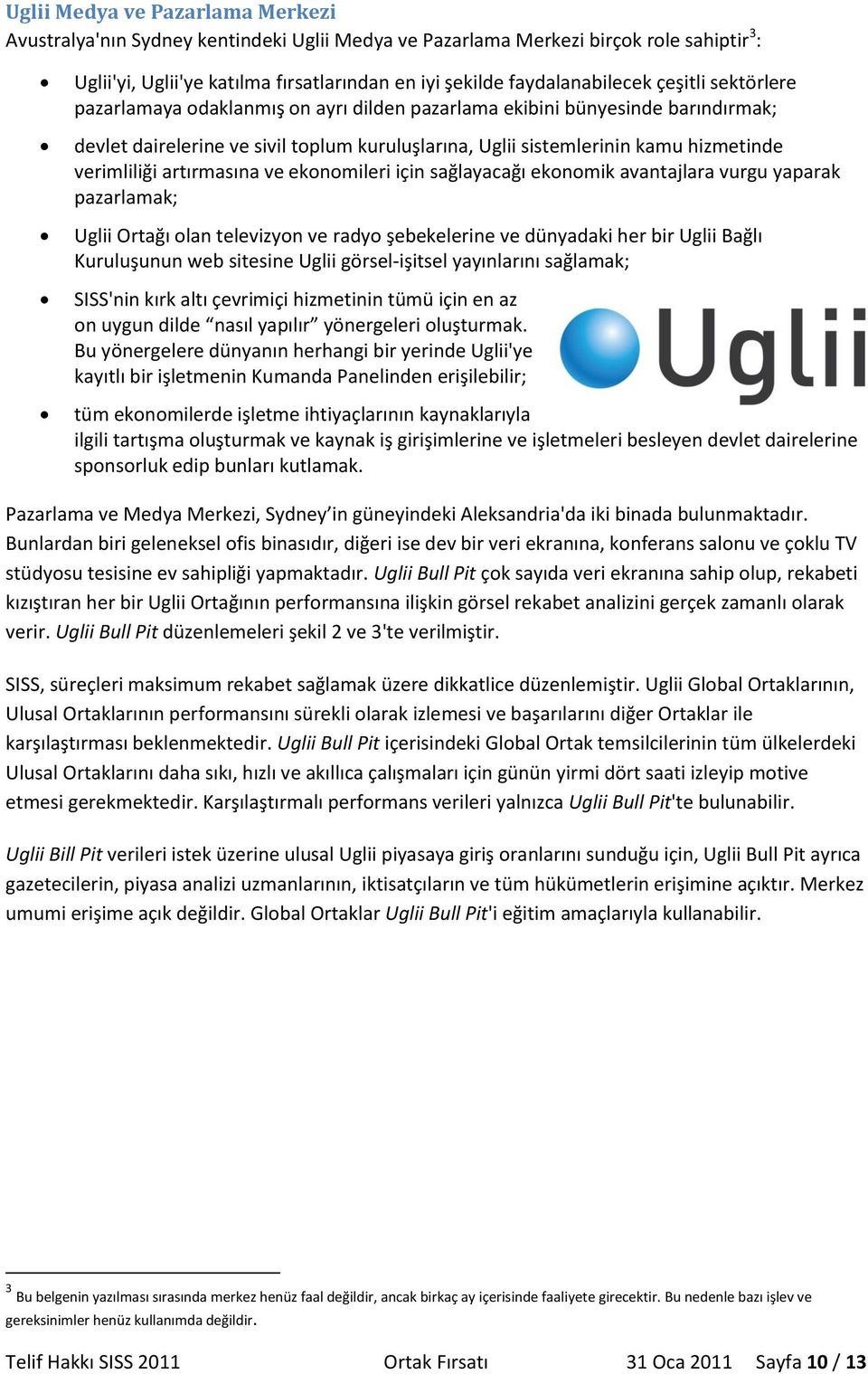 artırmasına ve ekonomileri için sağlayacağı ekonomik avantajlara vurgu yaparak pazarlamak; Uglii Ortağı olan televizyon ve radyo şebekelerine ve dünyadaki her bir Uglii Bağlı Kuruluşunun web sitesine