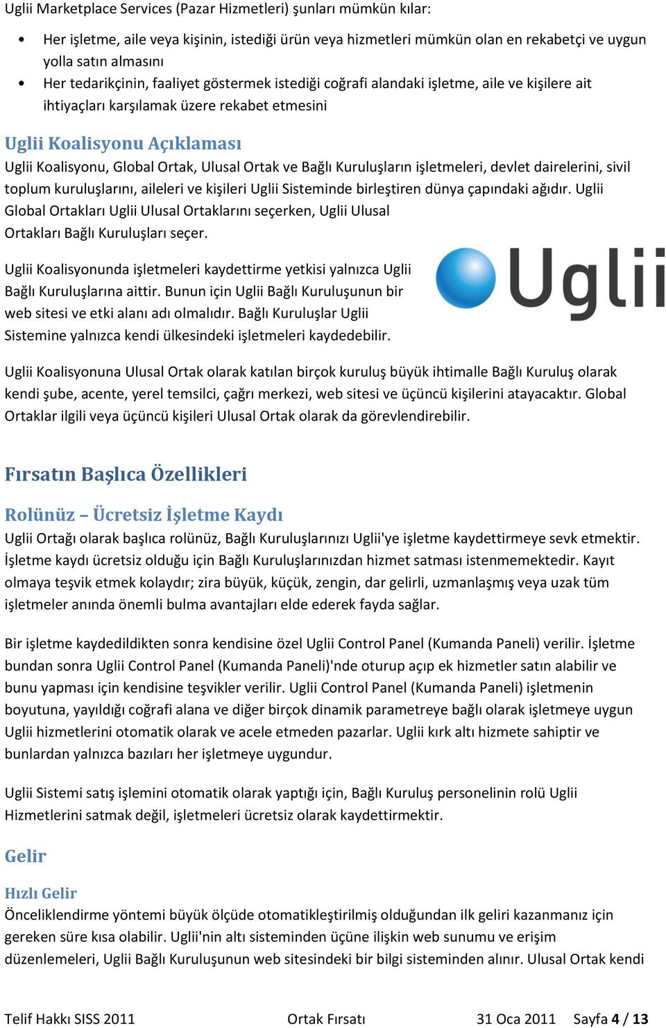 Ulusal Ortak ve Bağlı Kuruluşların işletmeleri, devlet dairelerini, sivil toplum kuruluşlarını, aileleri ve kişileri Uglii Sisteminde birleştiren dünya çapındaki ağıdır.