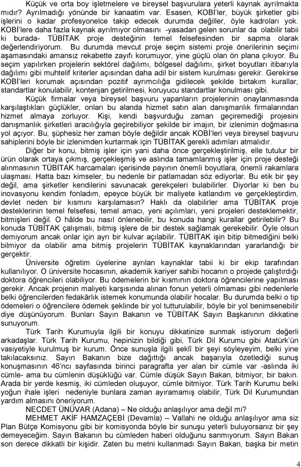 KOBİ lere daha fazla kaynak ayrılmıyor olmasını -yasadan gelen sorunlar da olabilir tabii ki burada- TÜBİTAK proje desteğinin temel felsefesinden bir sapma olarak değerlendiriyorum.