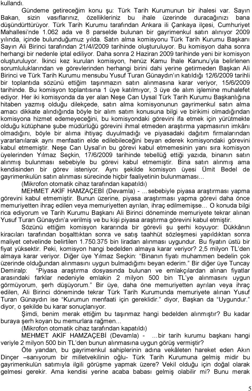 Satın alma komisyonu Türk Tarih Kurumu Başkanı Sayın Ali Birinci tarafından 21/4//2009 tarihinde oluşturuluyor. Bu komisyon daha sonra herhangi bir nedenle iptal ediliyor.