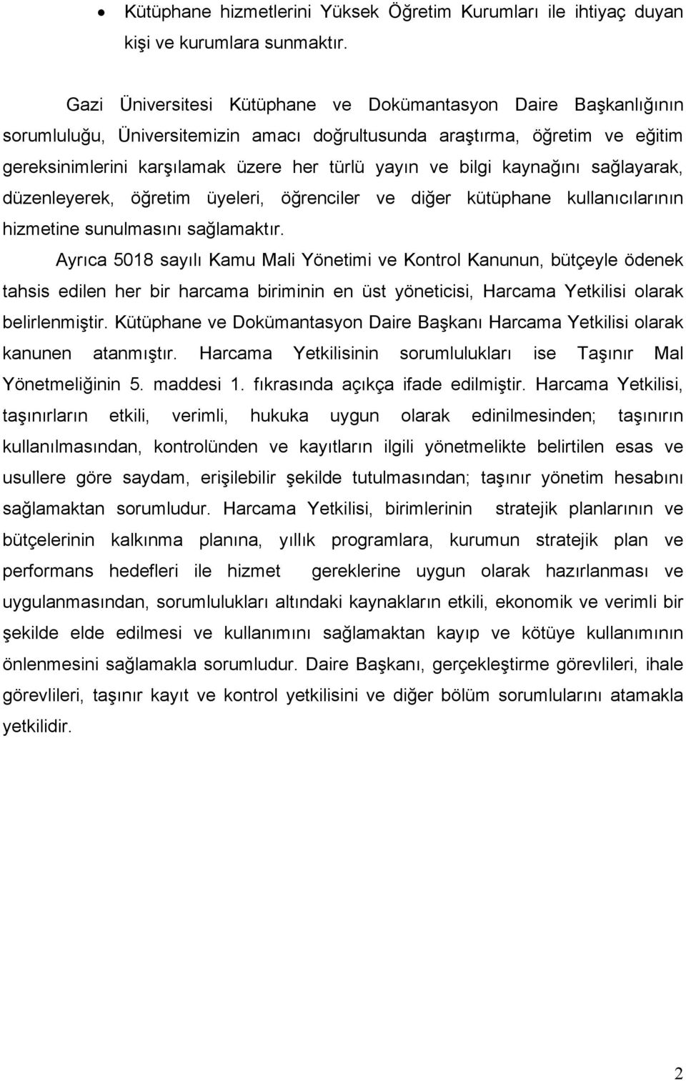 bilgi kaynağını sağlayarak, düzenleyerek, öğretim üyeleri, öğrenciler ve diğer kütüphane kullanıcılarının hizmetine sunulmasını sağlamaktır.