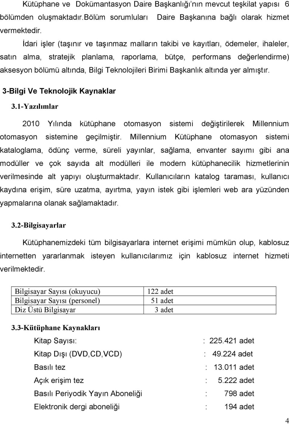 Teknolojileri Birimi Başkanlık altında yer almıştır. 3-Bilgi Ve Teknolojik Kaynaklar 3.1-Yazılımlar 2010 Yılında kütüphane otomasyon sistemi değiştirilerek Millennium otomasyon sistemine geçilmiştir.