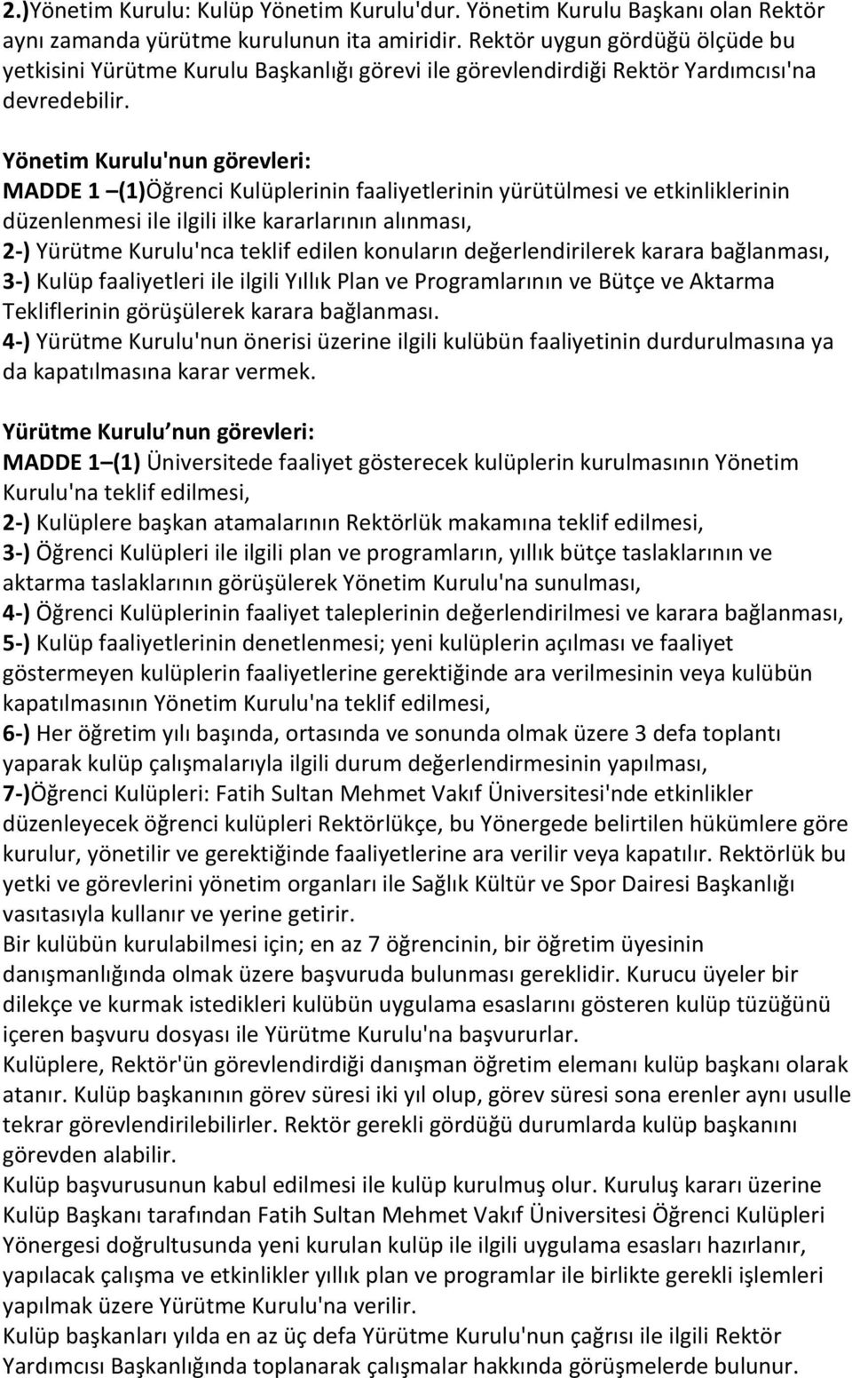 Yönetim Kurulu'nun görevleri: MADDE 1 (1)Öğrenci Kulüplerinin faaliyetlerinin yürütülmesi ve etkinliklerinin düzenlenmesi ile ilgili ilke kararlarının alınması, 2-) Yürütme Kurulu'nca teklif edilen