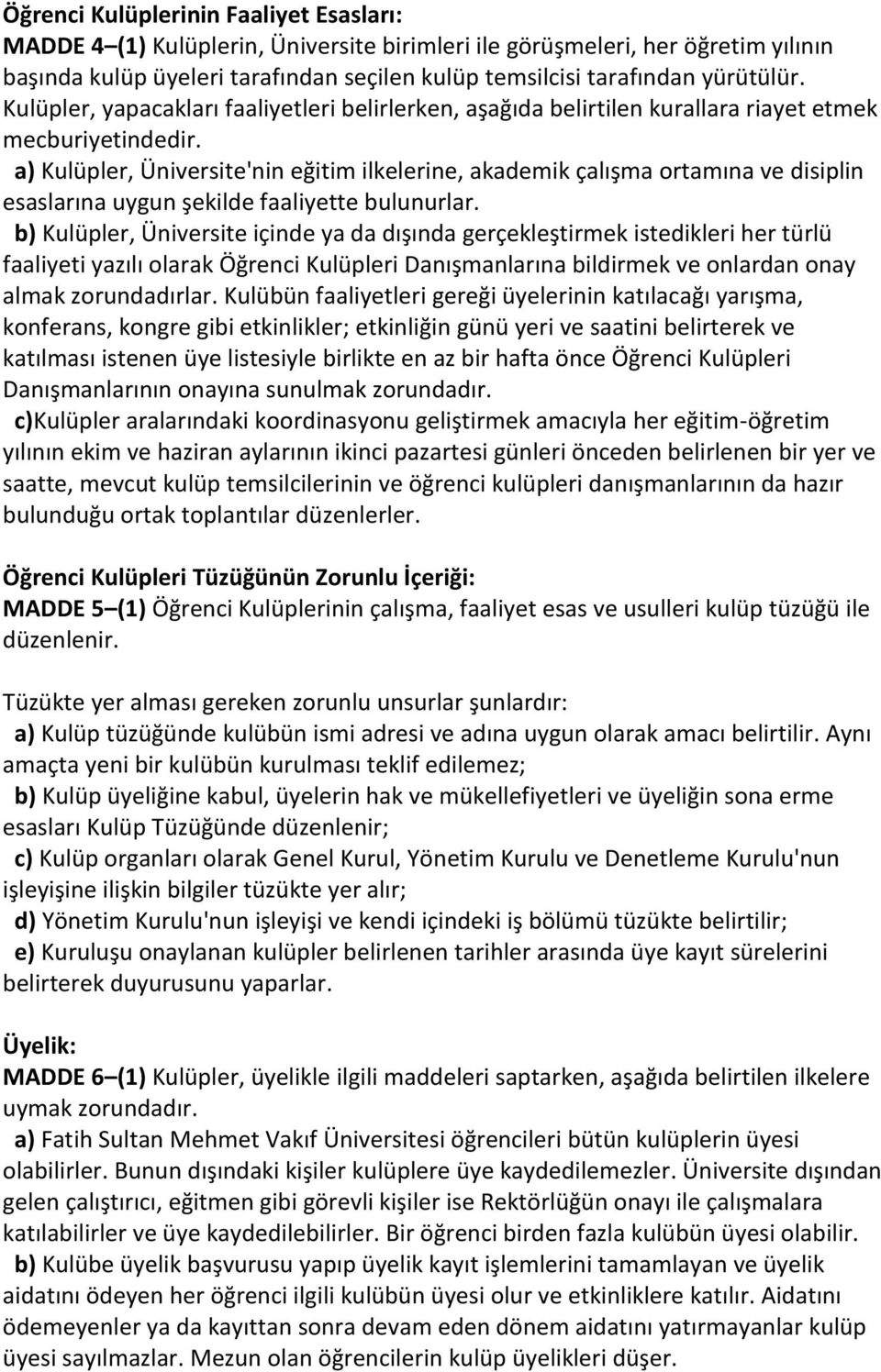 a) Kulüpler, Üniversite'nin eğitim ilkelerine, akademik çalışma ortamına ve disiplin esaslarına uygun şekilde faaliyette bulunurlar.