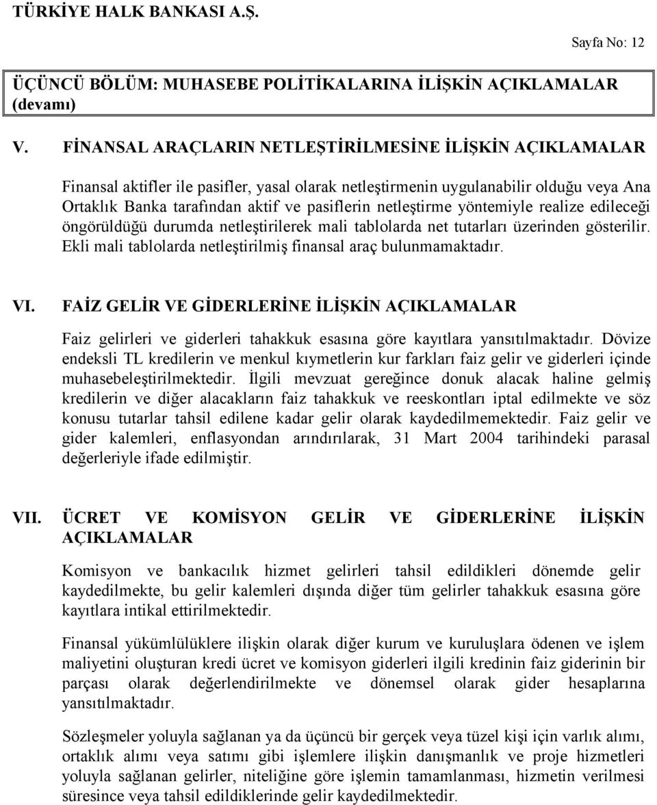 netleştirme yöntemiyle realize edileceği öngörüldüğü durumda netleştirilerek mali tablolarda net tutarları üzerinden gösterilir. Ekli mali tablolarda netleştirilmiş finansal araç bulunmamaktadır. VI.