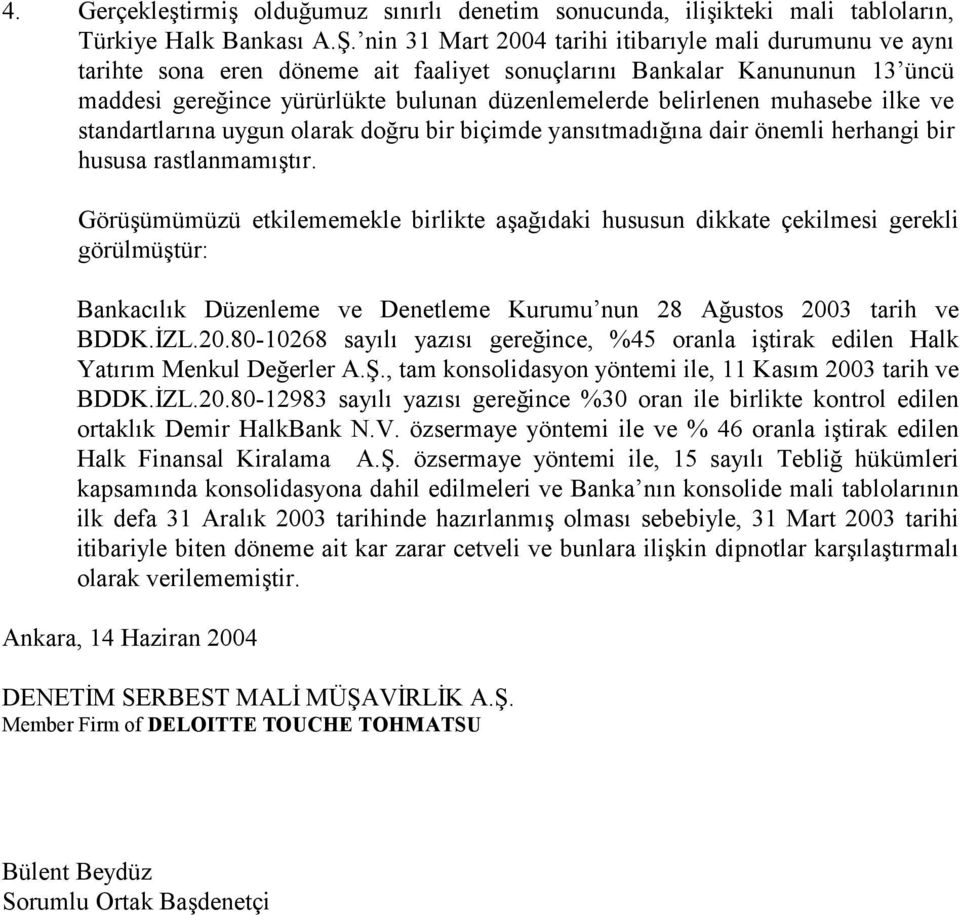 muhasebe ilke ve standartlarına uygun olarak doğru bir biçimde yansıtmadığına dair önemli herhangi bir hususa rastlanmamıştır.