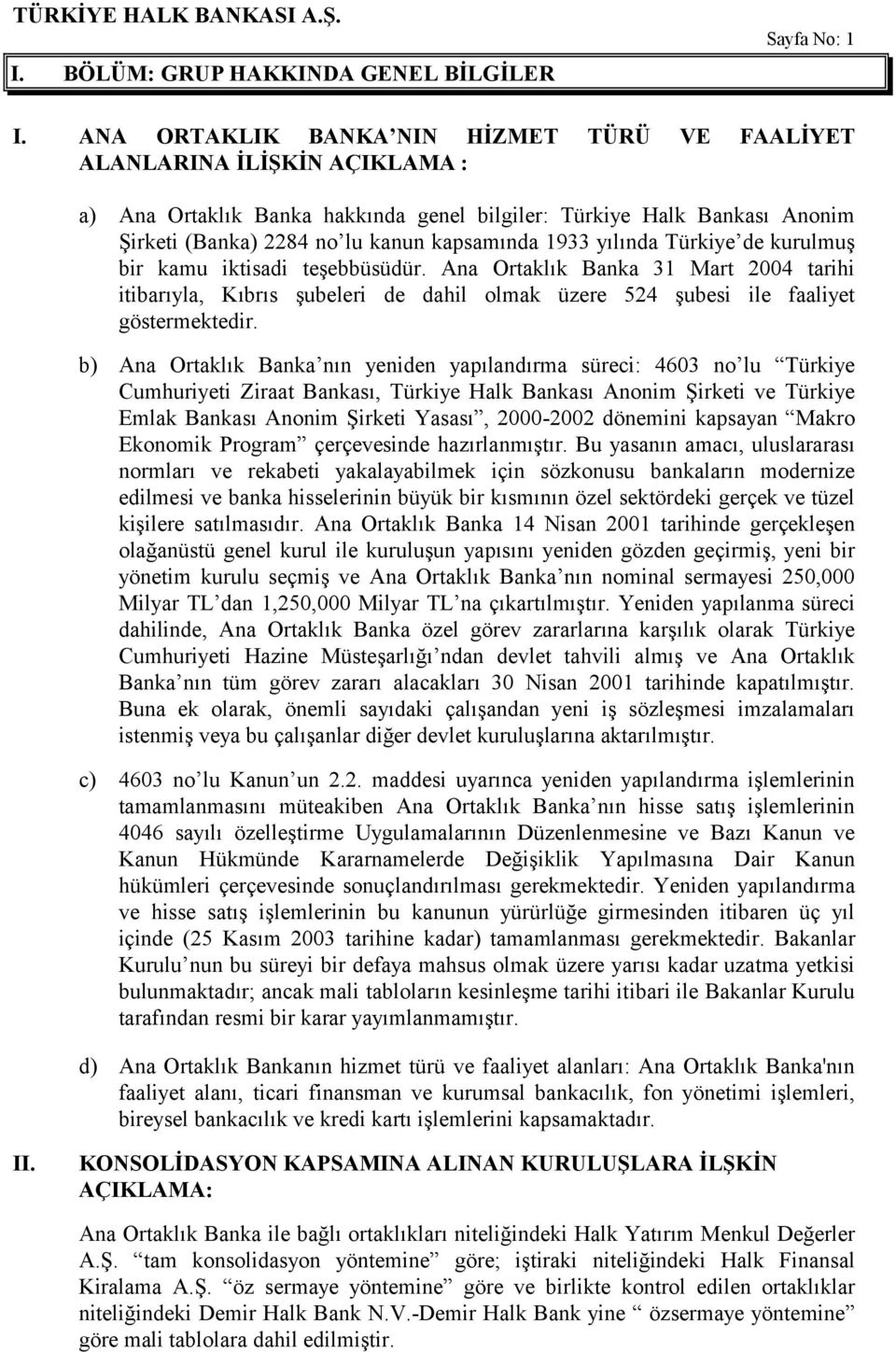 1933 yılında Türkiye de kurulmuş bir kamu iktisadi teşebbüsüdür. Ana Ortaklık Banka 31 Mart 2004 tarihi itibarıyla, Kıbrıs şubeleri de dahil olmak üzere 524 şubesi ile faaliyet göstermektedir.