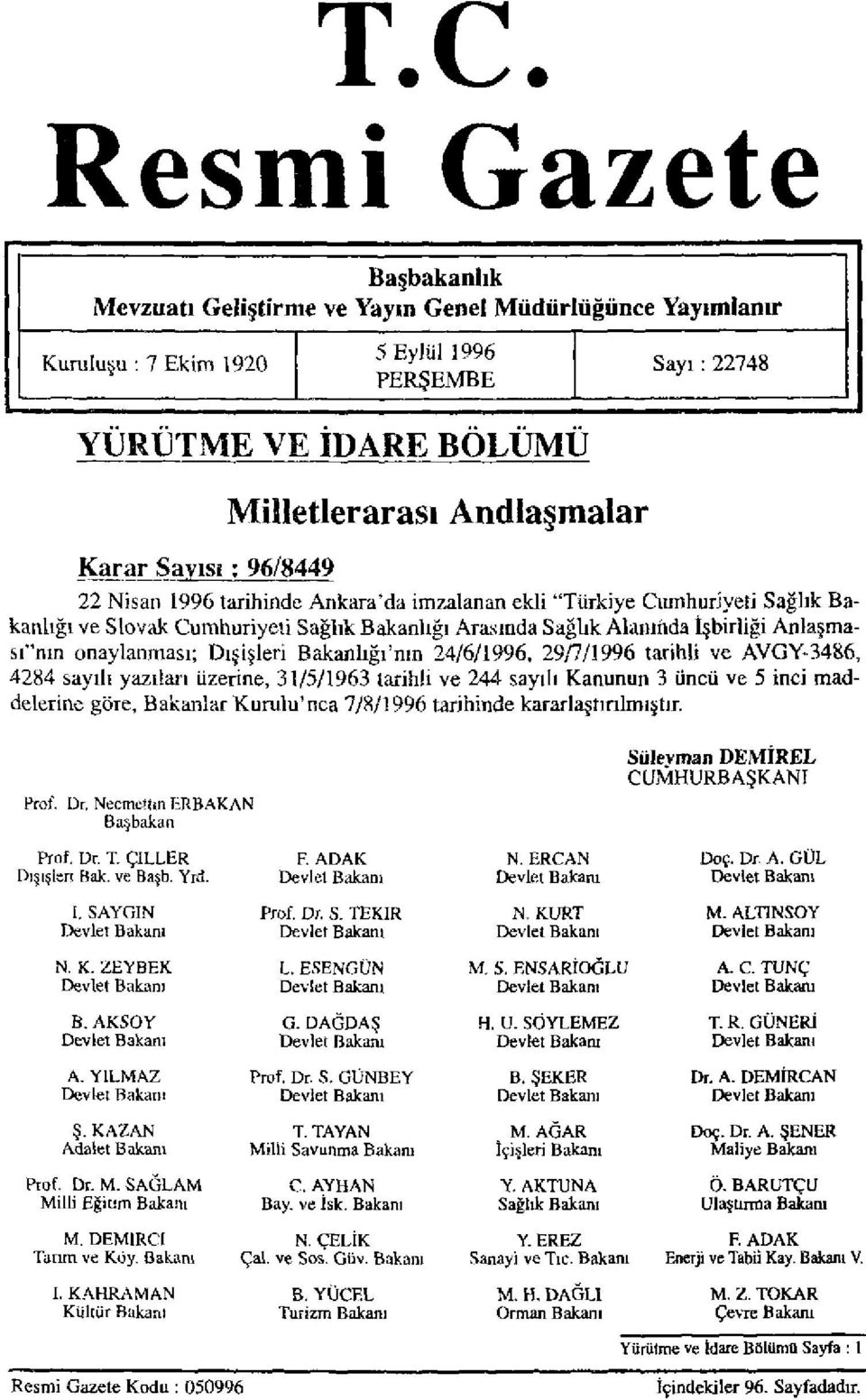 Anlaşmasının onaylanması; Dışişleri Bakanlığı'nın 24/6/1996, 29/7/1996 tarihli ve AVGY-3486, 4284 sayılı yazıları üzerine, 31/5/1963 tarihli ve 244 sayılı Kanunun 3 üncü ve 5 inci maddelerine göre,