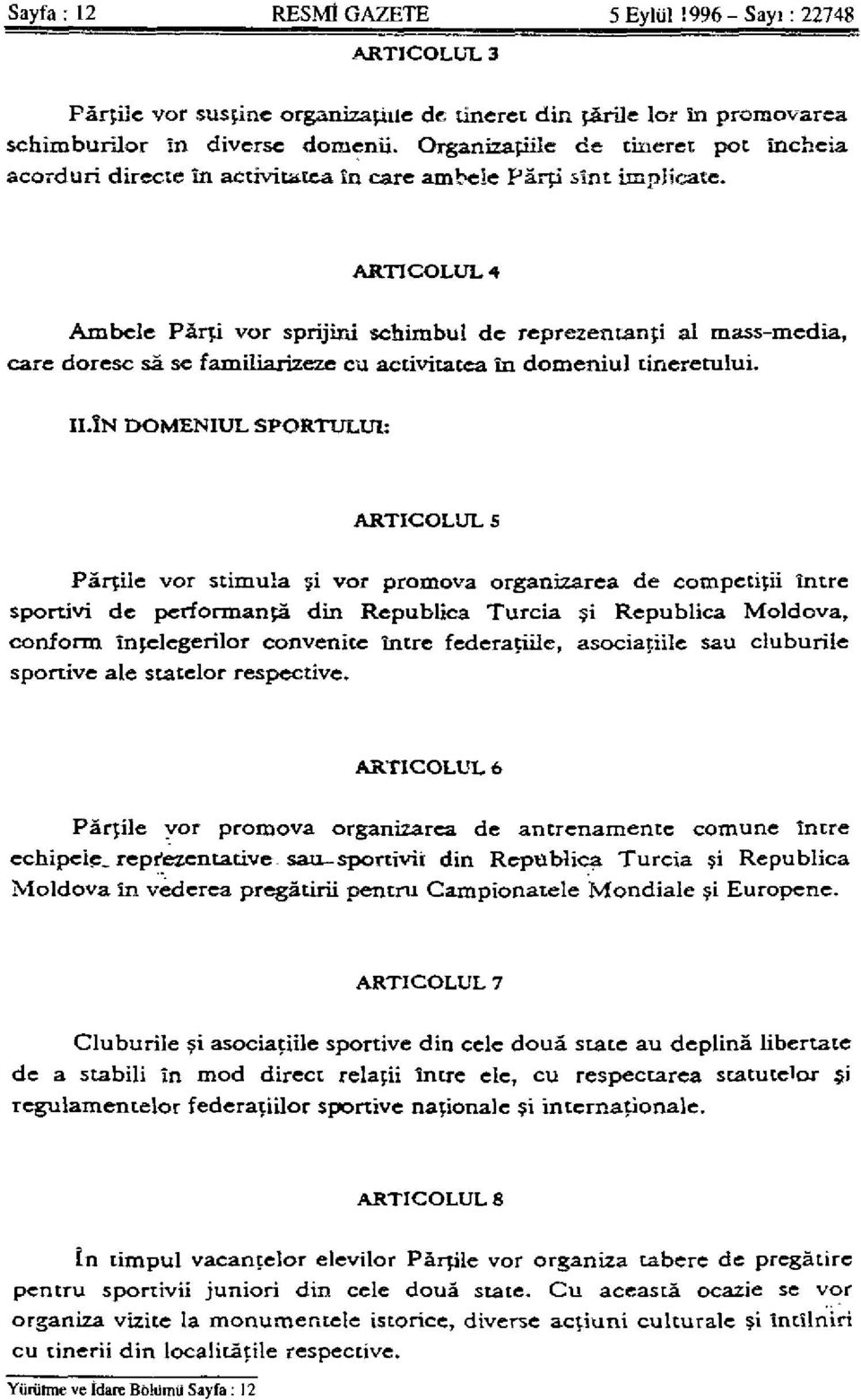 ARTICOLUL 4 Ambele ParT,i vor sprijini schimbul de reprezentanji al mass-media, care doresc sa se familiarizeze cu activitatea in domeniul tineretului. II.