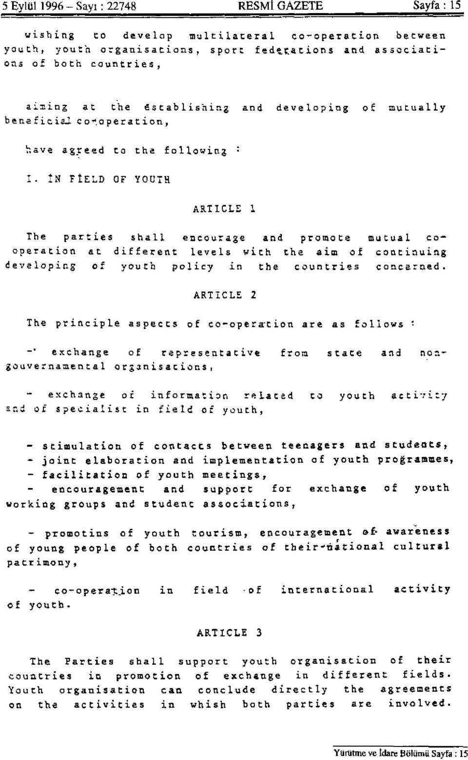 IN FIELD OF YOUTH ARTICLE 1 The parties shall encourage and promote mutual cooperation at different levels with the aim of continuing developing of youth policy in the countries concerned.