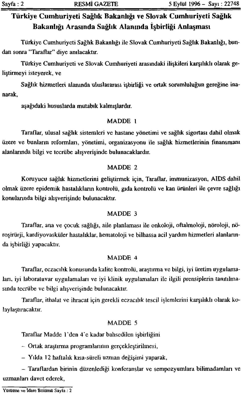 Türkiye Cumhuriyeti ve Slovak Cumhuriyeti arasındaki ilişkileri karşılıklı olarak geliştirmeyi isteyerek, ve Sağlık hizmetleri alanında uluslararası işbirliği ve ortak sorumluluğun gereğine inanarak,