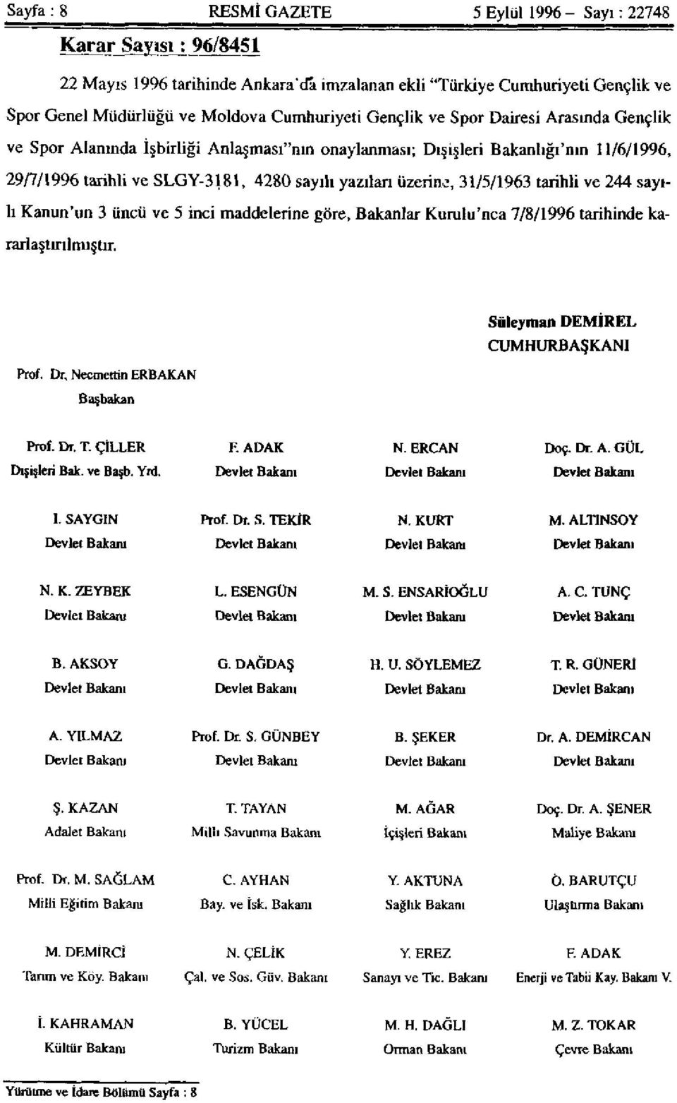 31/5/1963 tarihli ve 244 sayılı Kanun'un 3 üncü ve 5 inci maddelerine göre, Bakanlar Kurulu'nca 7/8/1996 tarihinde kararlaştırılmıştır. Süleyman DEMİREL CUMHURBAŞKANI Prof.