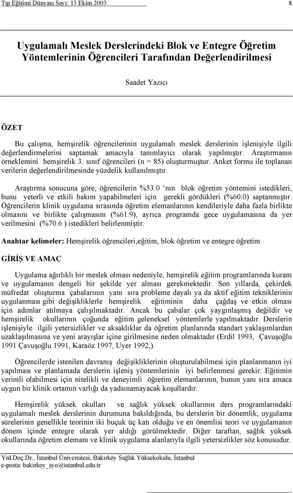 sınıf öğrencileri (n = 85) oluşturmuştur. Anket formu ile toplanan verilerin değerlendirilmesinde yüzdelik kullanılmıştır. Araştırma sonucuna göre, öğrencilerin %53.