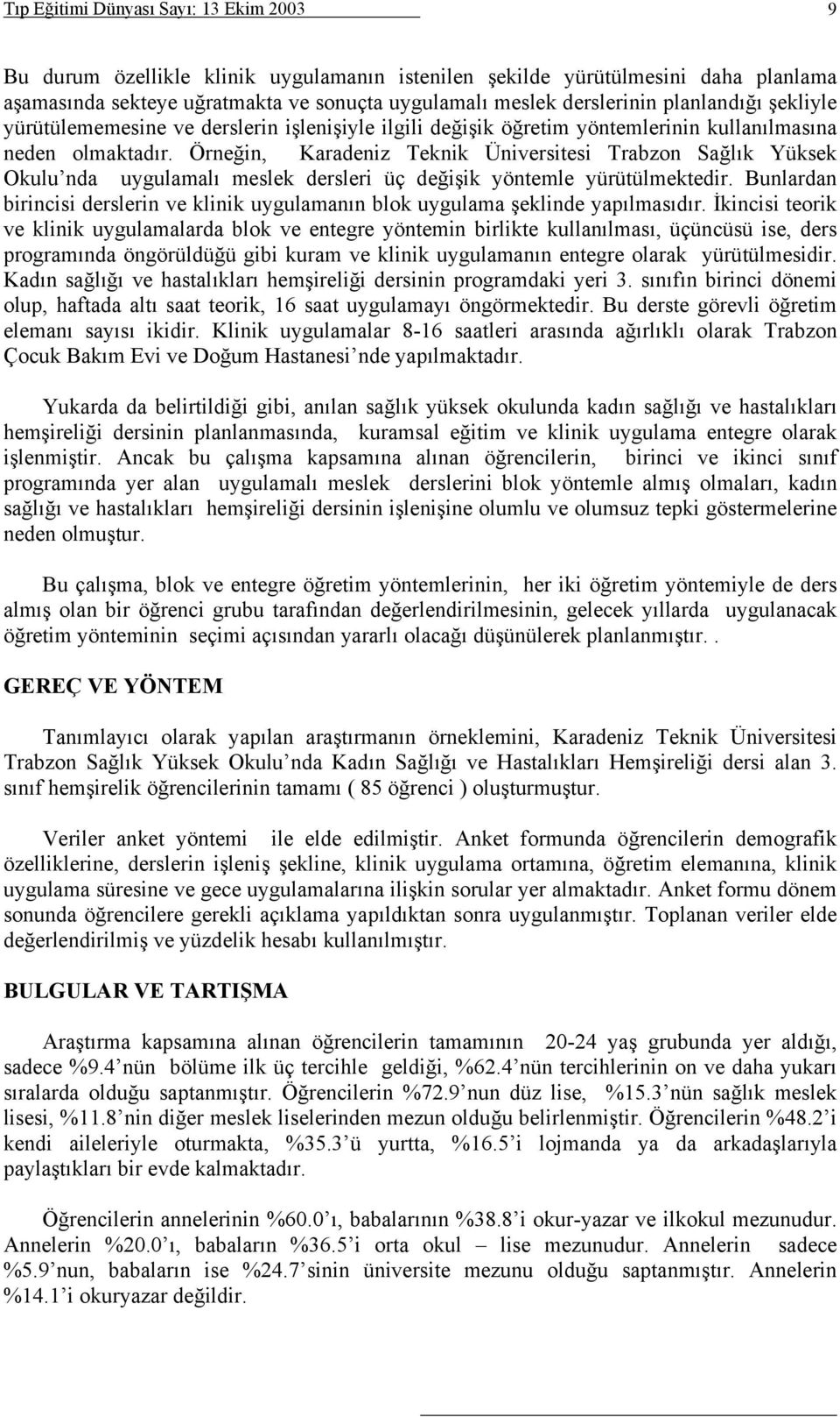 Örneğin, Karadeniz Teknik Üniversitesi Trabzon Sağlık Yüksek Okulu nda uygulamalı meslek dersleri üç değişik yöntemle yürütülmektedir.