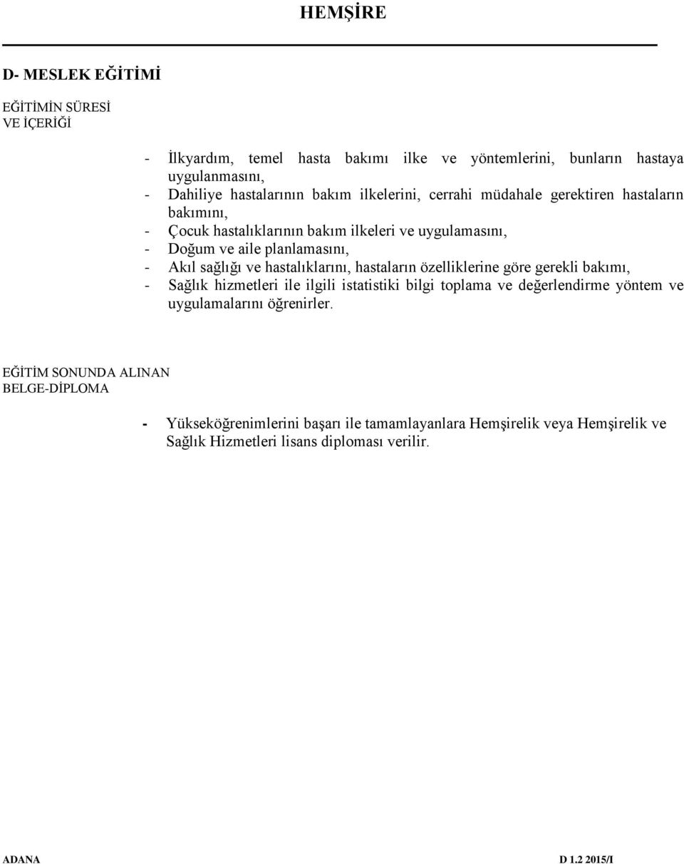 hastalıklarını, hastaların özelliklerine göre gerekli bakımı, - Sağlık hizmetleri ile ilgili istatistiki bilgi toplama ve değerlendirme yöntem ve uygulamalarını