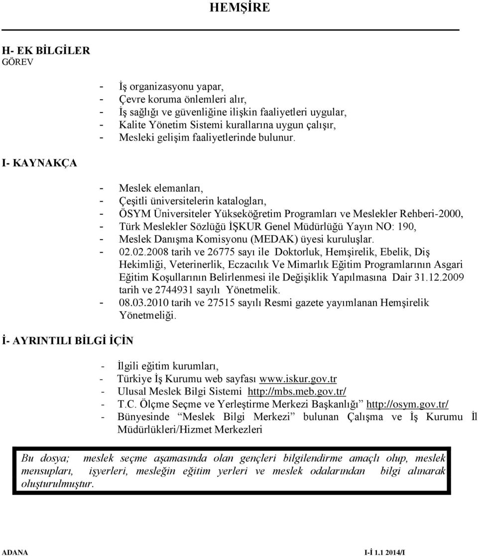 - Meslek elemanları, - Çeşitli üniversitelerin katalogları, - ÖSYM Üniversiteler Yükseköğretim Programları ve Meslekler Rehberi-2000, - Türk Meslekler Sözlüğü İŞKUR Genel Müdürlüğü Yayın NO: 190, -