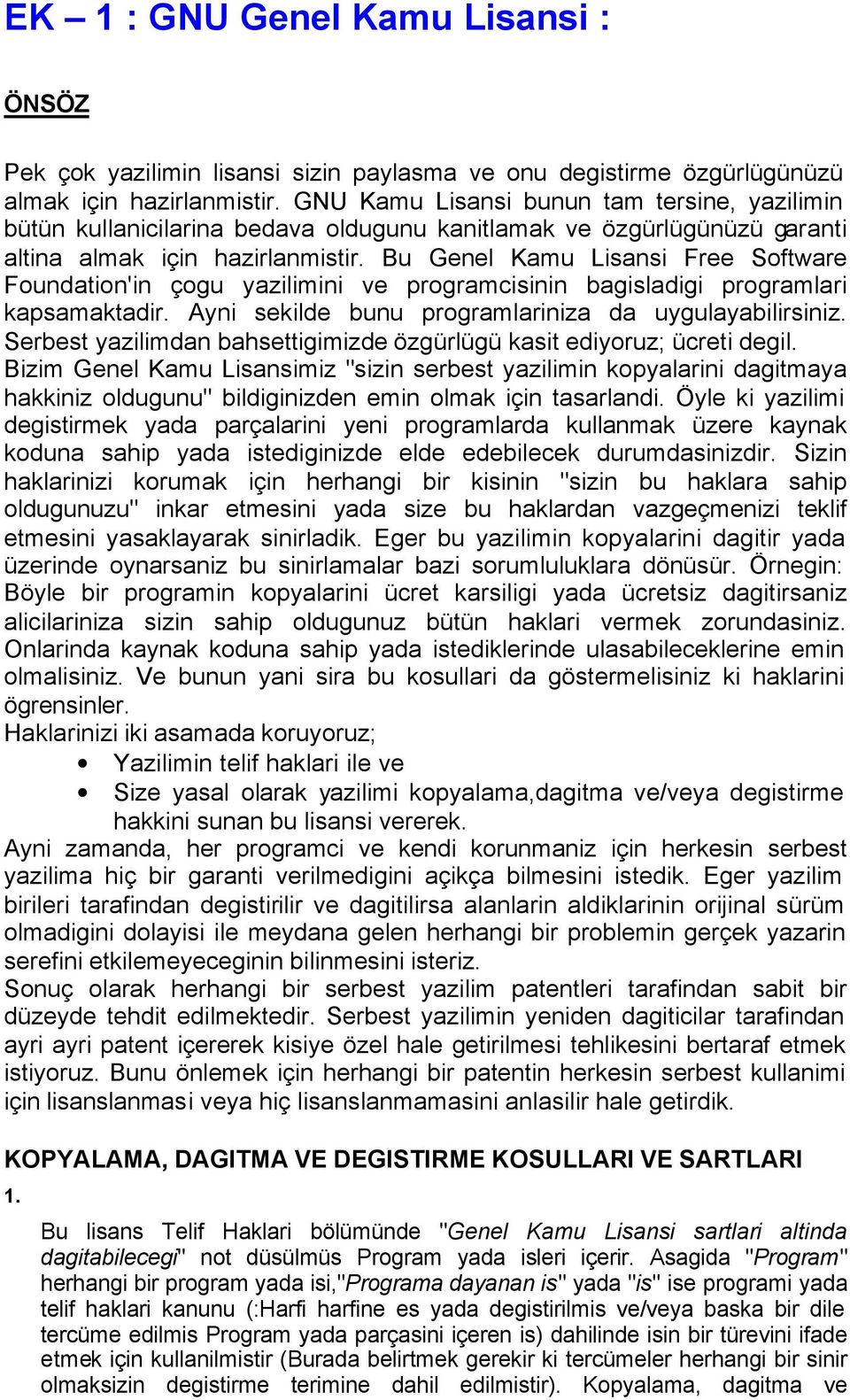 Bu Genel Kamu Lisansi Free Software Foundation'in çogu yazilimini ve programcisinin bagisladigi programlari kapsamaktadir. Ayni sekilde bunu programlariniza da uygulayabilirsiniz.