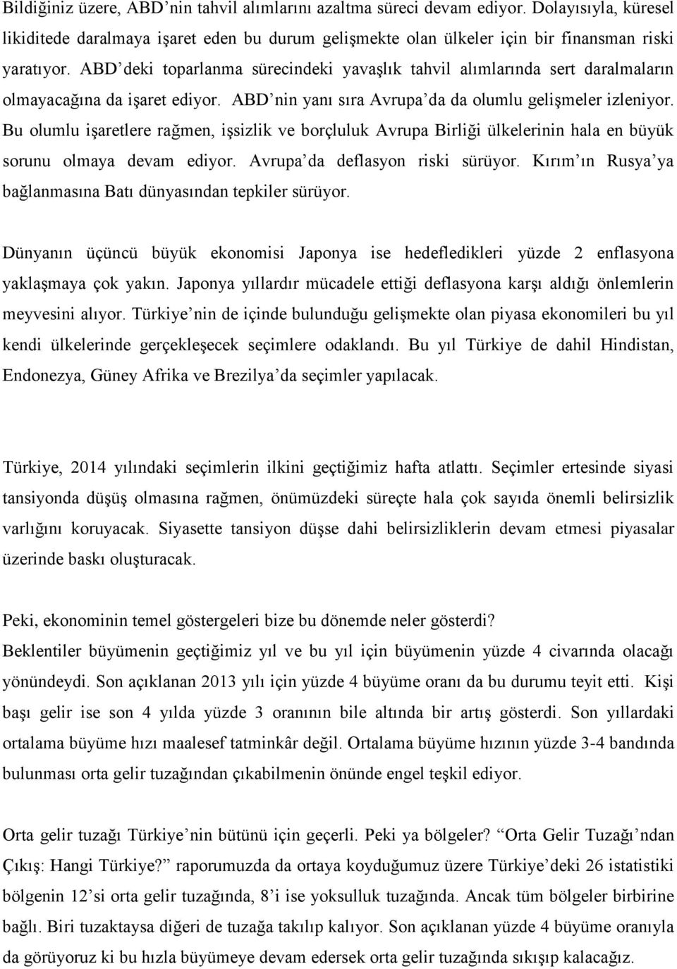 Bu olumlu işaretlere rağmen, işsizlik ve borçluluk Avrupa Birliği ülkelerinin hala en büyük sorunu olmaya devam ediyor. Avrupa da deflasyon riski sürüyor.