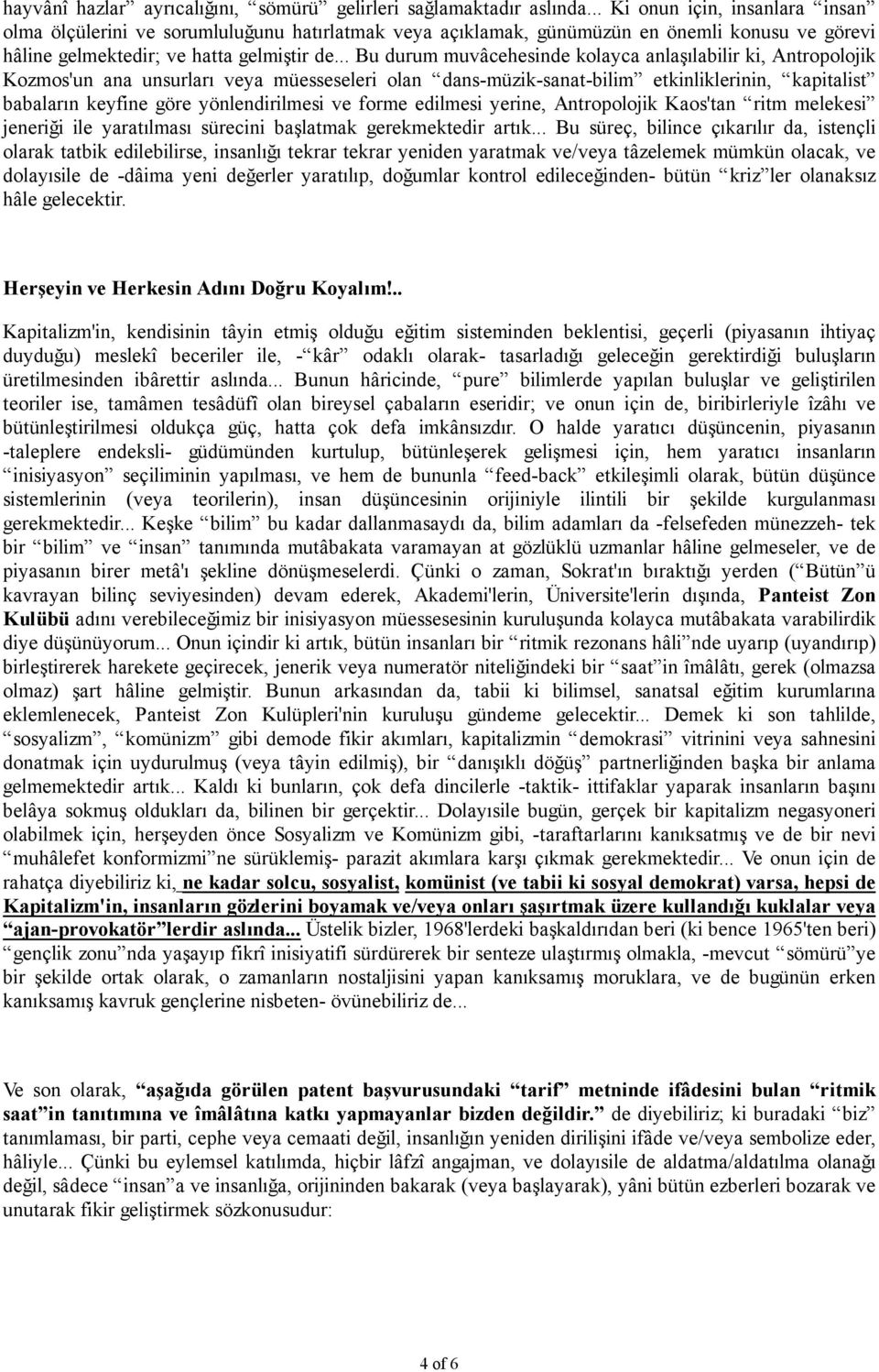 .. Bu durum muvâcehesinde kolayca anlaşılabilir ki, Antropolojik Kozmos'un ana unsurları veya müesseseleri olan dans-müzik-sanat-bilim etkinliklerinin, kapitalist babaların keyfine göre