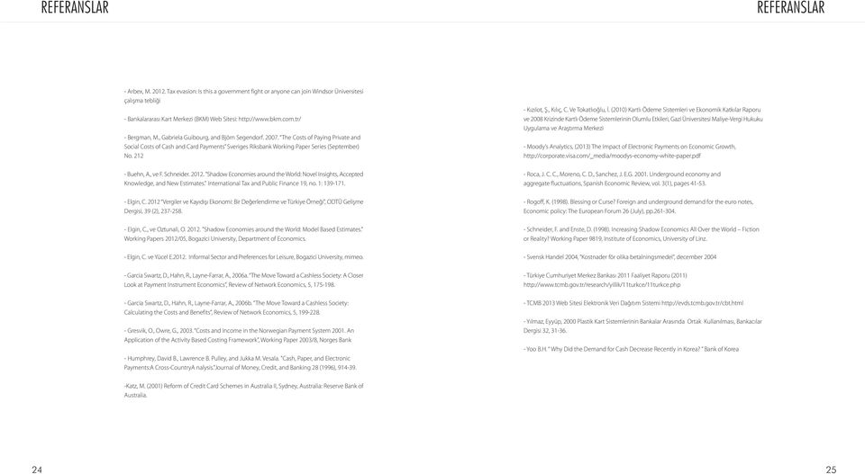 212 - Buehn, A., ve F. Schneider. 2012. "Shadow Economies around the World: Novel Insights, Accepted Knowledge, and New Estimates." International Tax and Public Finance 19, no. 1: 139-171. - Elgin, C.