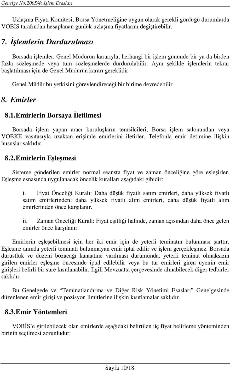 Aynı şekilde işlemlerin tekrar başlatılması için de Genel Müdürün kararı gereklidir. Genel Müdür bu yetkisini görevlendireceği bir birime devredebilir. 8. Emirler 8.1.