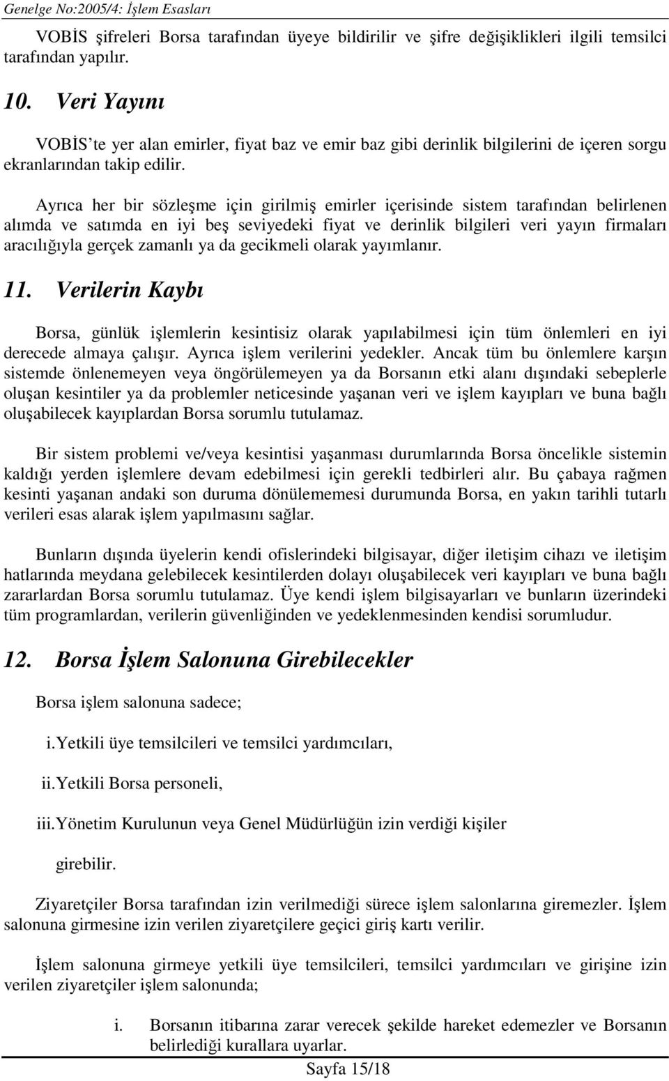 Ayrıca her bir sözleşme için girilmiş emirler içerisinde sistem tarafından belirlenen alımda ve satımda en iyi beş seviyedeki fiyat ve derinlik bilgileri veri yayın firmaları aracılığıyla gerçek