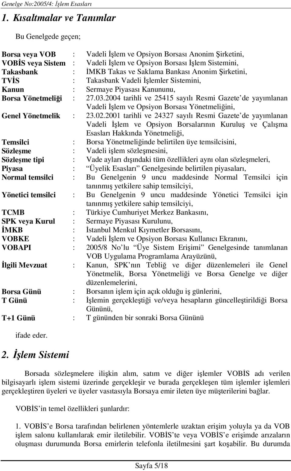 2004 tarihli ve 25415 sayılı Resmi Gazete de yayımlanan Vadeli Đşlem ve Opsiyon Borsası Yönetmeliğini, Genel Yönetmelik : 23.02.