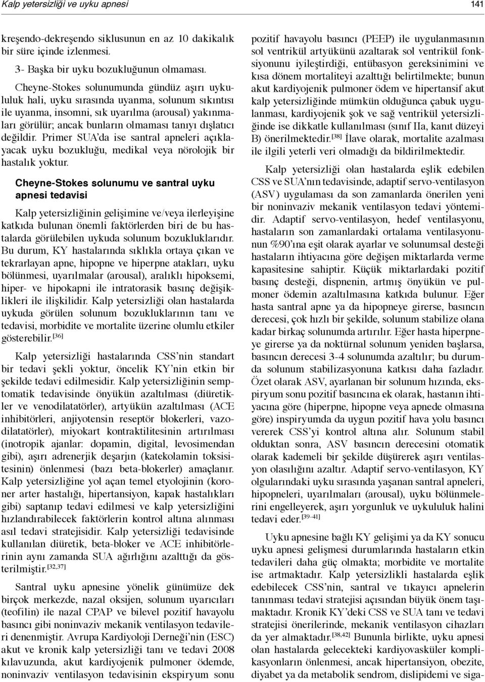 dışlatıcı değildir. Primer SUA da ise santral apneleri açıklayacak uyku bozukluğu, medikal veya nörolojik bir hastalık yoktur.