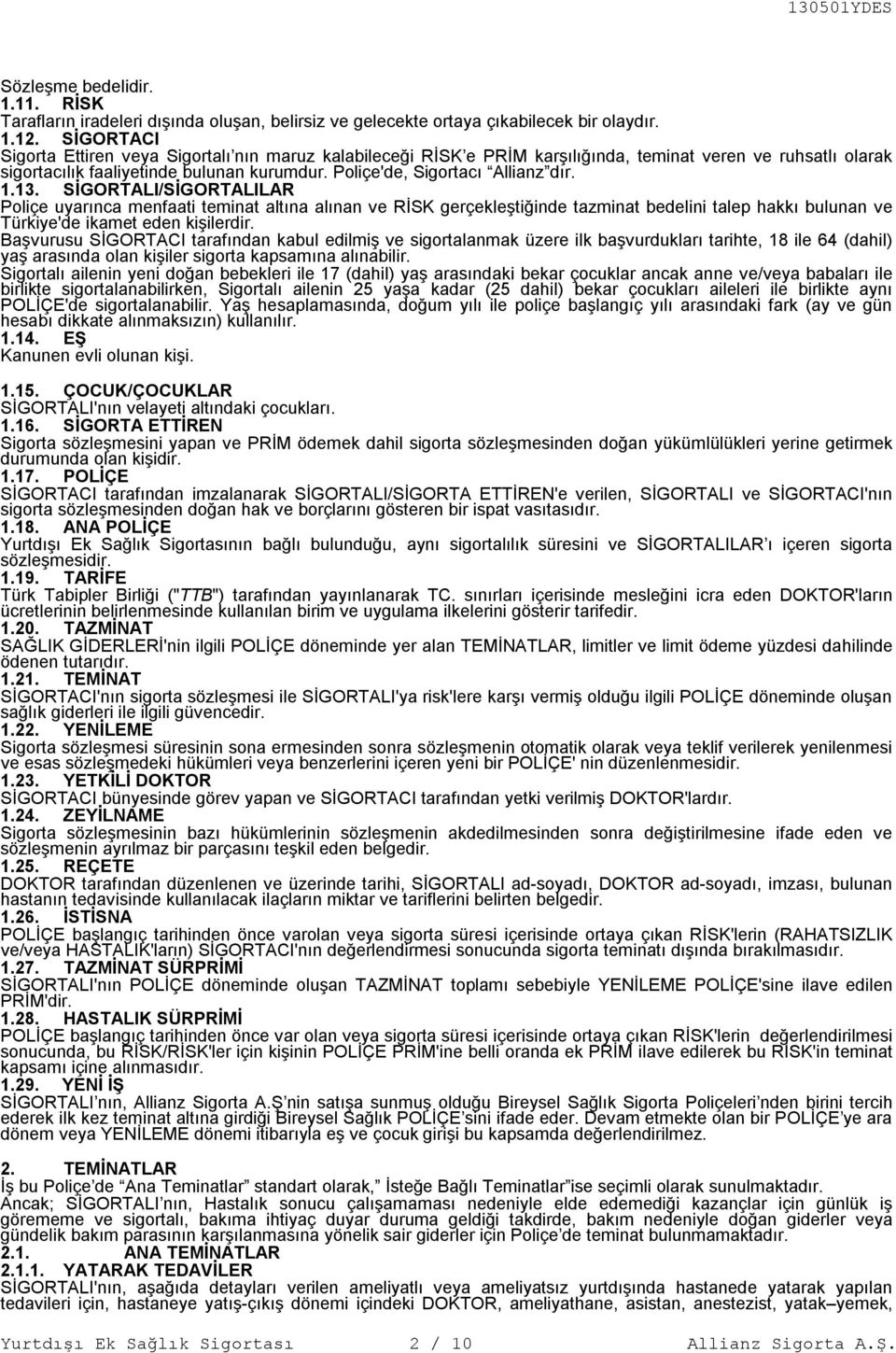 1.13. SİGORTALI/SİGORTALILAR Poliçe uyarınca menfaati teminat altına alınan ve RİSK gerçekleştiğinde tazminat bedelini talep hakkı bulunan ve Türkiye'de ikamet eden kişilerdir.