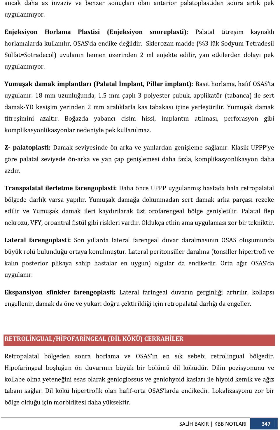 Sklerozan madde (%3 lük Sodyum Tetradesil Sülfat=Sotradecol) uvulanın hemen üzerinden 2 ml enjekte edilir, yan etkilerden dolayı pek uygulanmıyor.