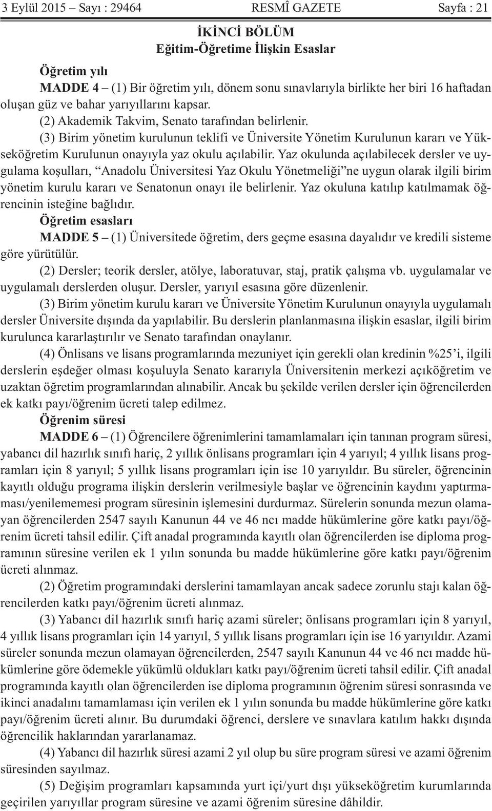 (3) Birim yönetim kurulunun teklifi ve Üniversite Yönetim Kurulunun kararı ve Yükseköğretim Kurulunun onayıyla yaz okulu açılabilir.