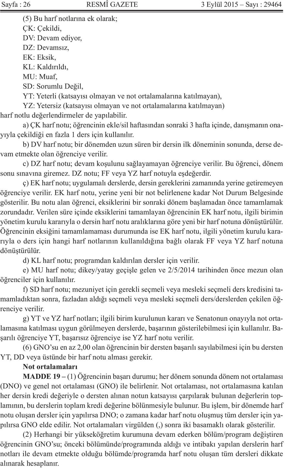 a) ÇK harf notu; öğrencinin ekle/sil haftasından sonraki 3 hafta içinde, danışmanın onayıyla çekildiği en fazla 1 ders için kullanılır.