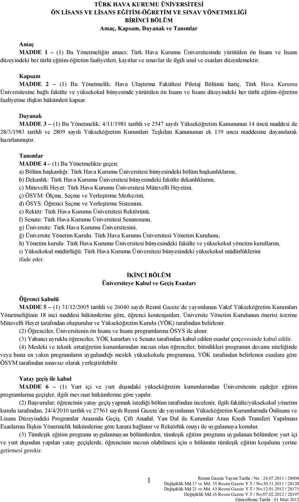 Kapsam MADDE 2 (1) Bu Yönetmelik; Hava Ulaştırma Fakültesi Pilotaj Bölümü hariç, Türk Hava Kurumu Üniversitesine bağlı fakülte ve yüksekokul bünyesinde yürütülen ön lisans ve lisans düzeyindeki her