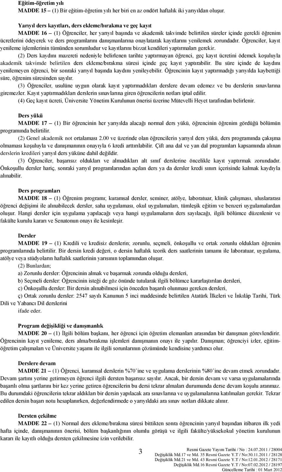 programlarını danışmanlarına onaylatarak kayıtlarını yenilemek zorundadır. Öğrenciler, kayıt yenileme işlemlerinin tümünden sorumludur ve kayıtlarını bizzat kendileri yaptırmaları gerekir.