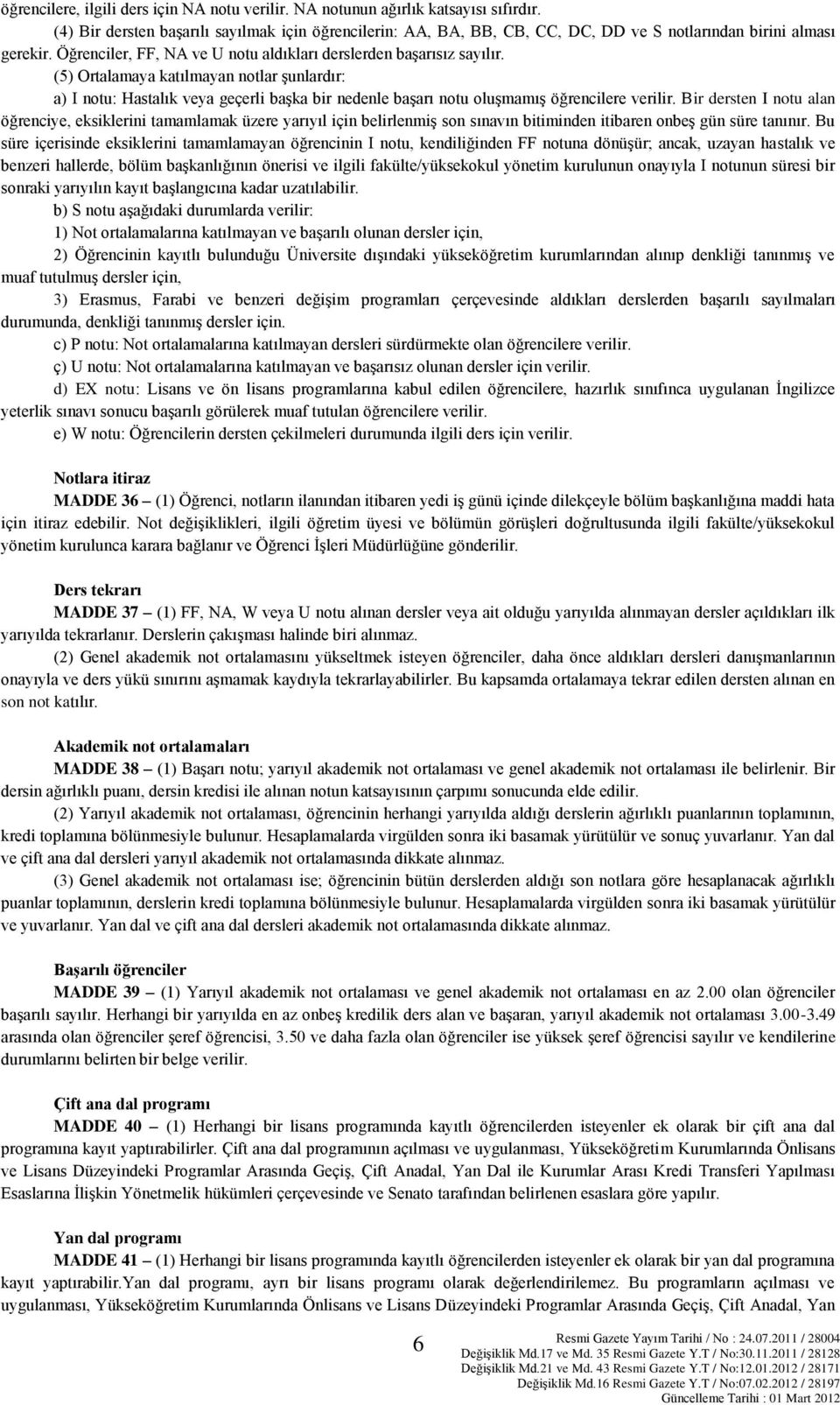 (5) Ortalamaya katılmayan notlar şunlardır: a) I notu: Hastalık veya geçerli başka bir nedenle başarı notu oluşmamış öğrencilere verilir.