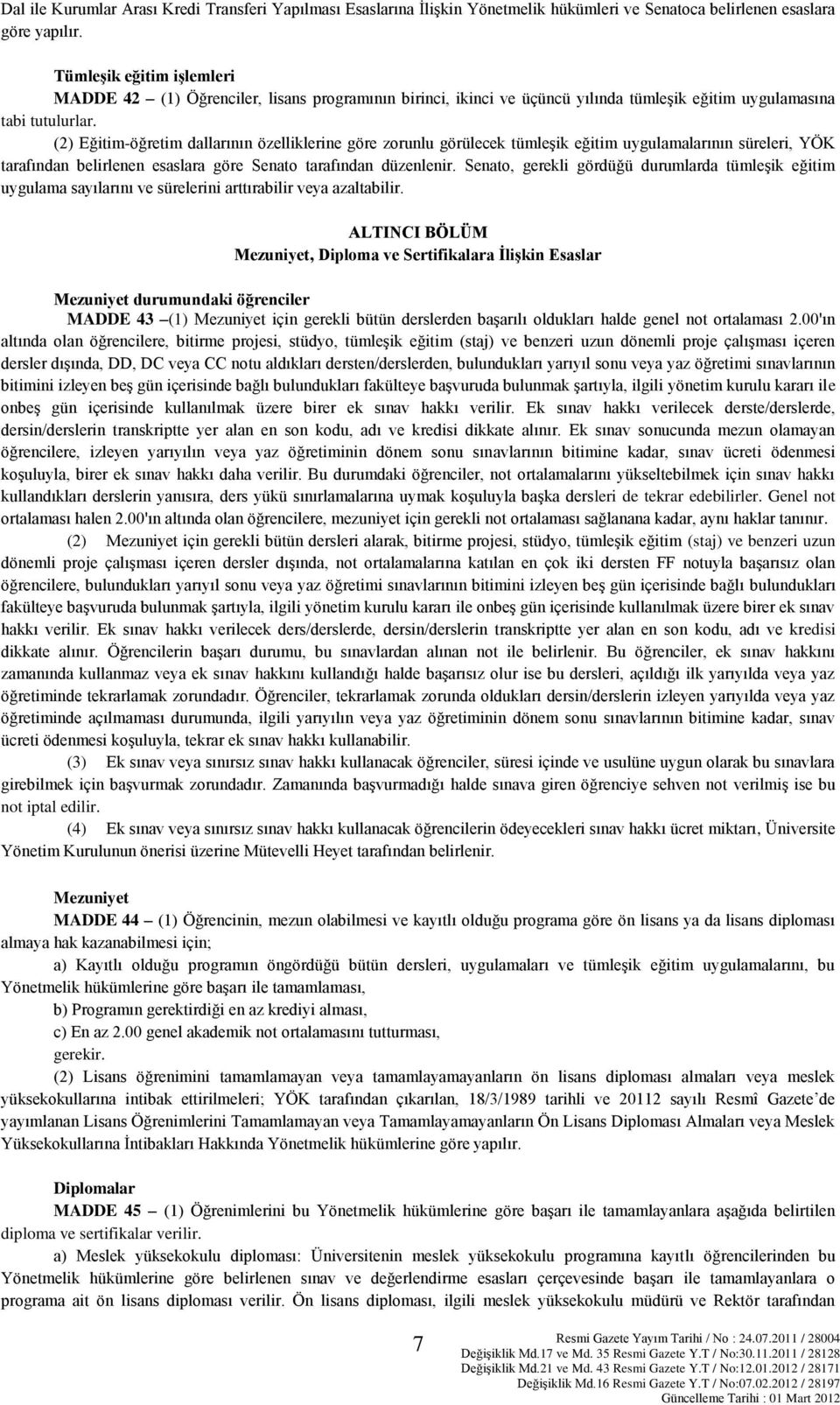 (2) Eğitim-öğretim dallarının özelliklerine göre zorunlu görülecek tümleşik eğitim uygulamalarının süreleri, YÖK tarafından belirlenen esaslara göre Senato tarafından düzenlenir.