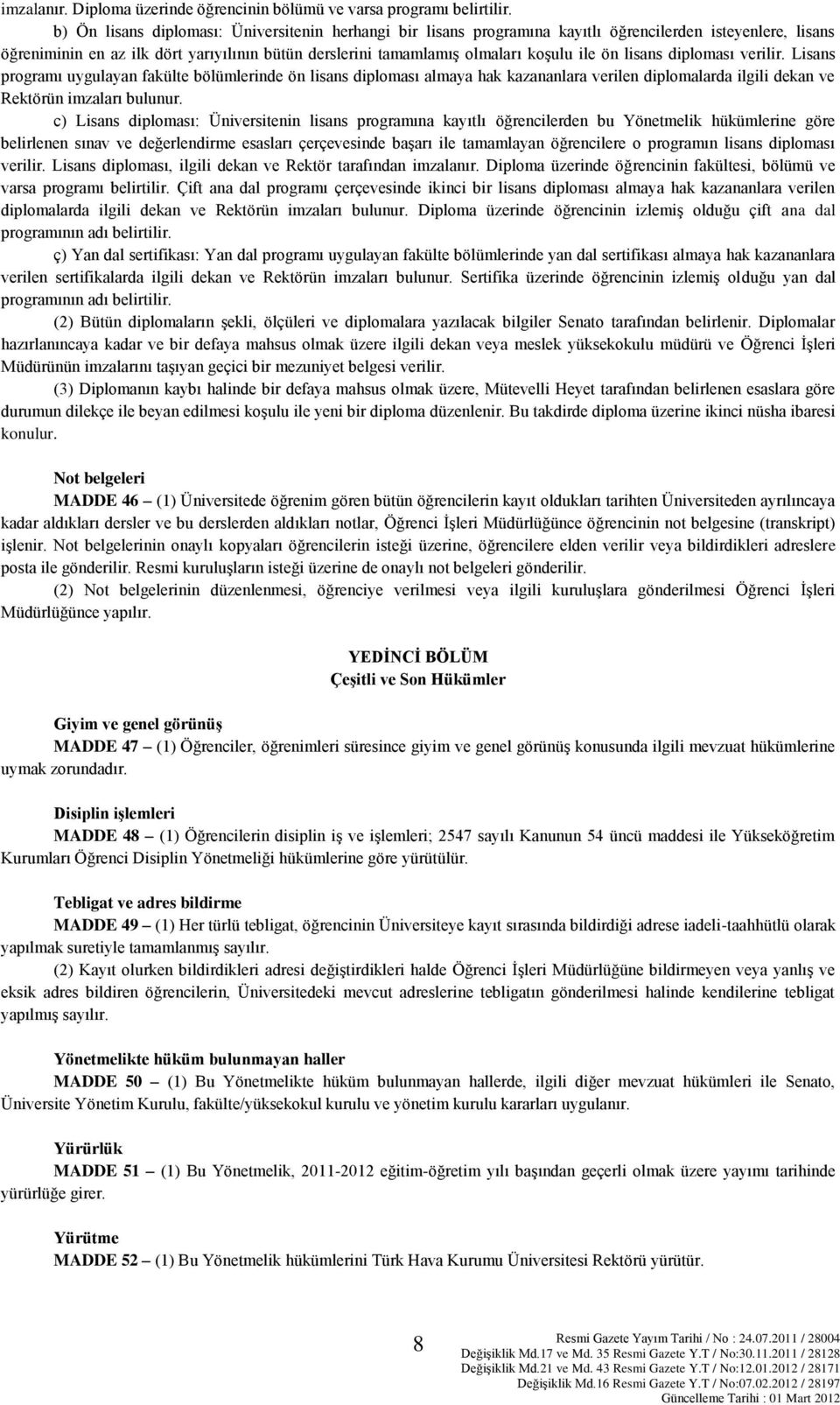 ön lisans diploması verilir. Lisans programı uygulayan fakülte bölümlerinde ön lisans diploması almaya hak kazananlara verilen diplomalarda ilgili dekan ve Rektörün imzaları bulunur.